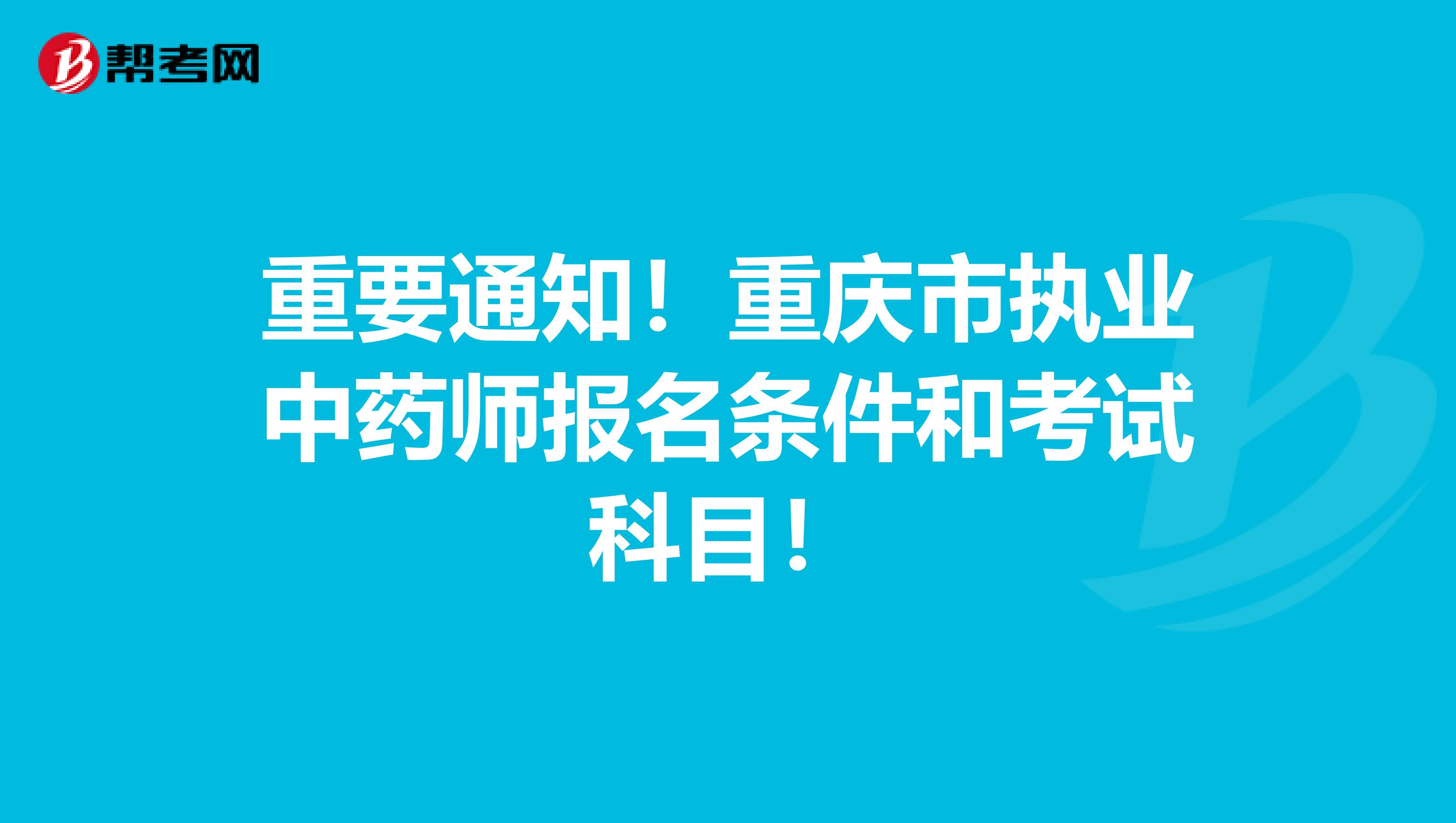 重要通知！重庆市执业中药师报名条件和考试科目！