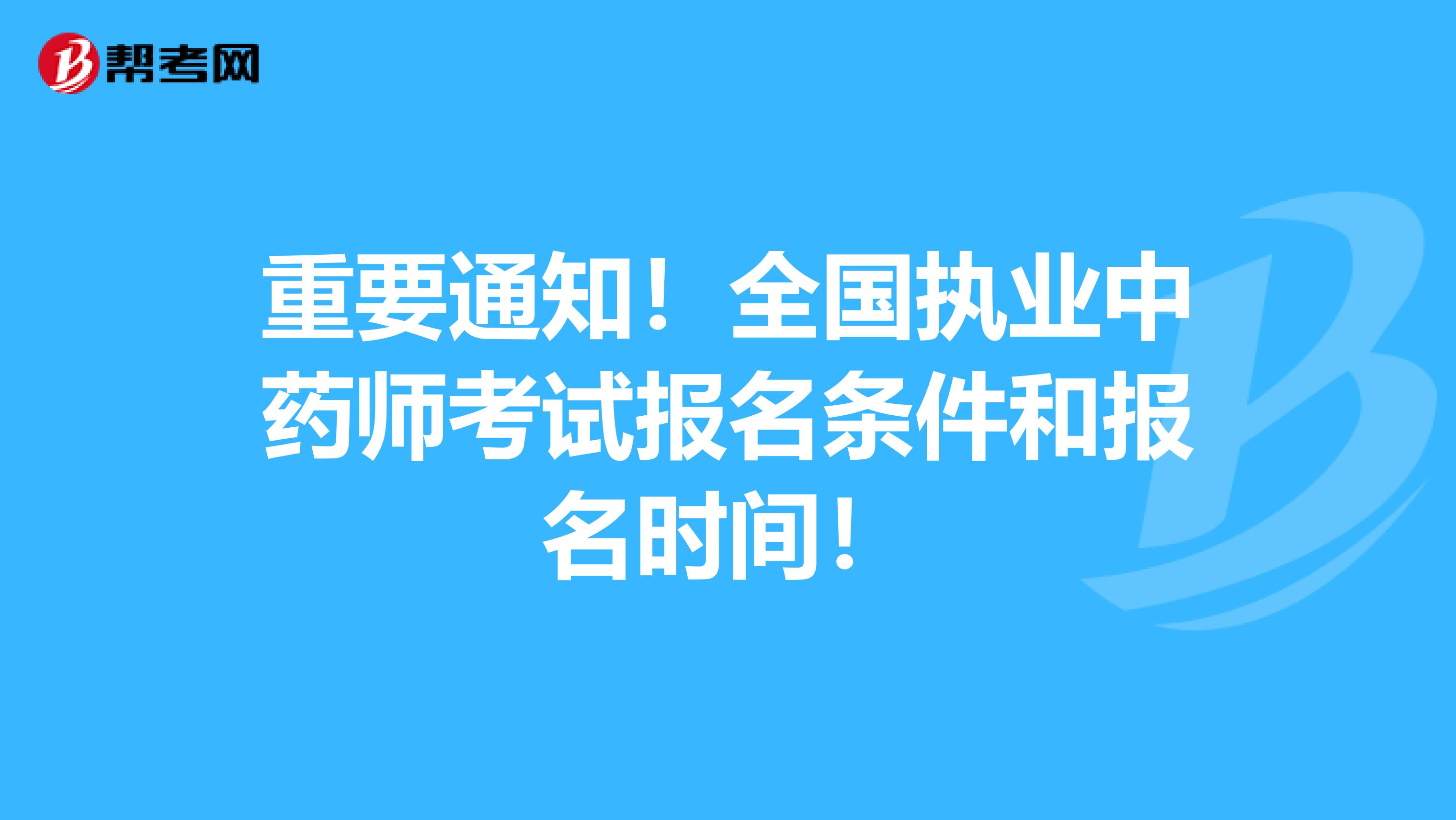 重要通知！全国执业中药师考试报名条件和报名时间！