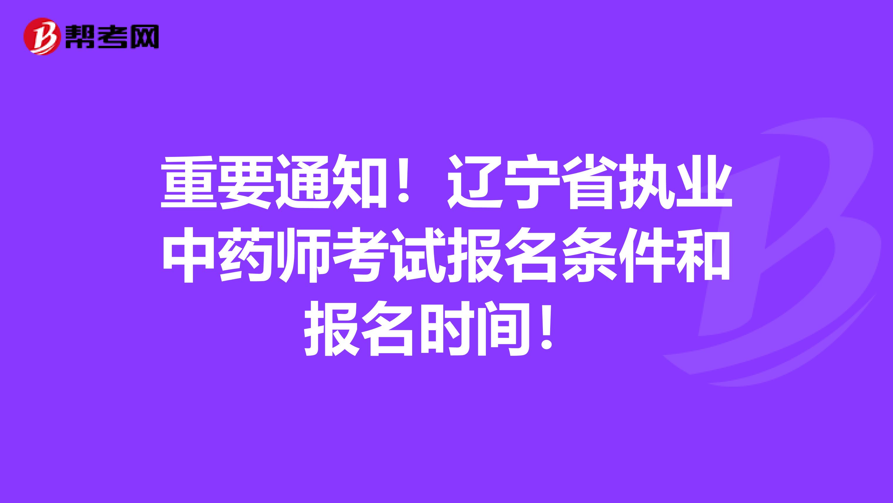 重要通知！辽宁省执业中药师考试报名条件和报名时间！