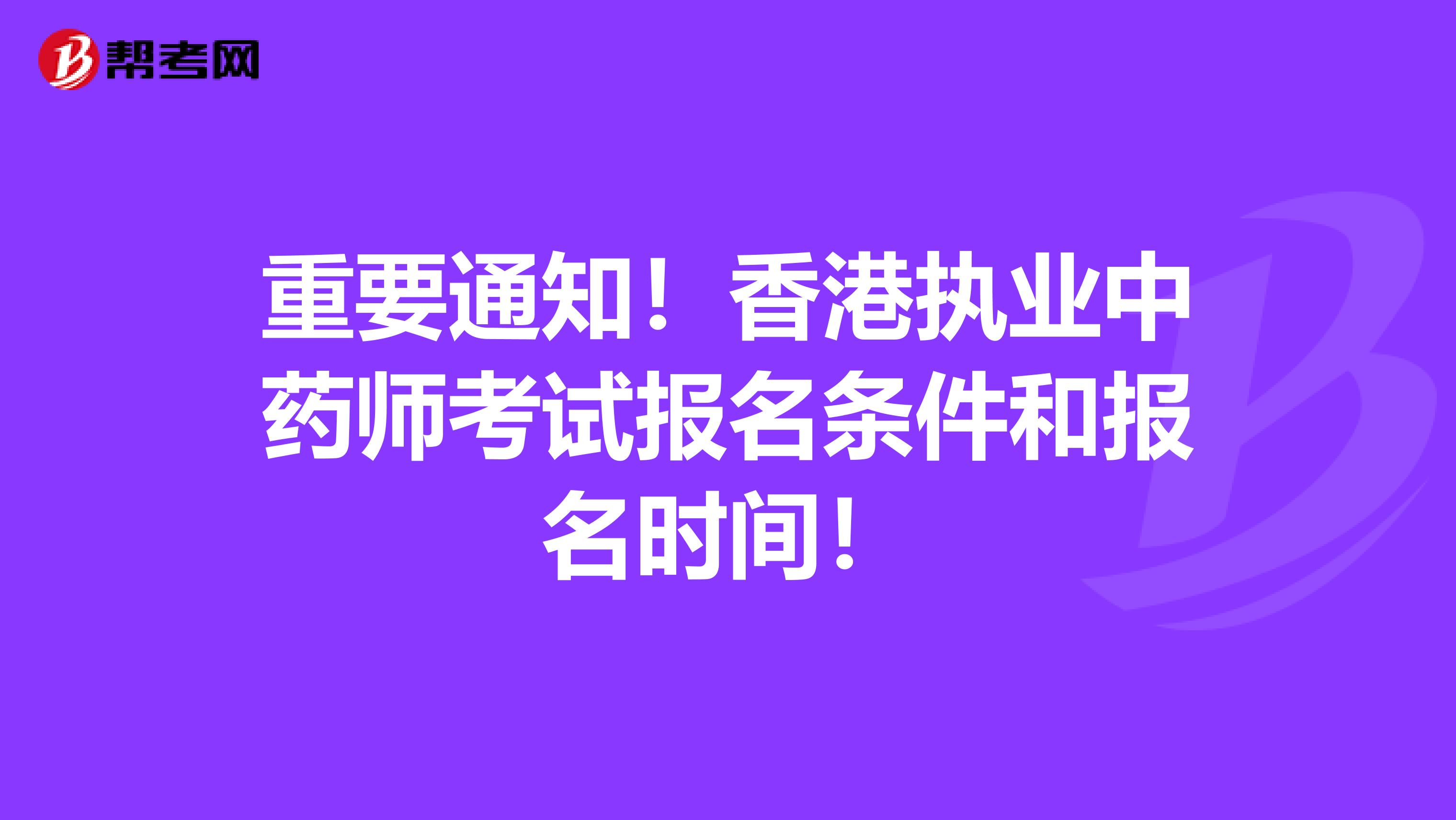 重要通知！香港执业中药师考试报名条件和报名时间！