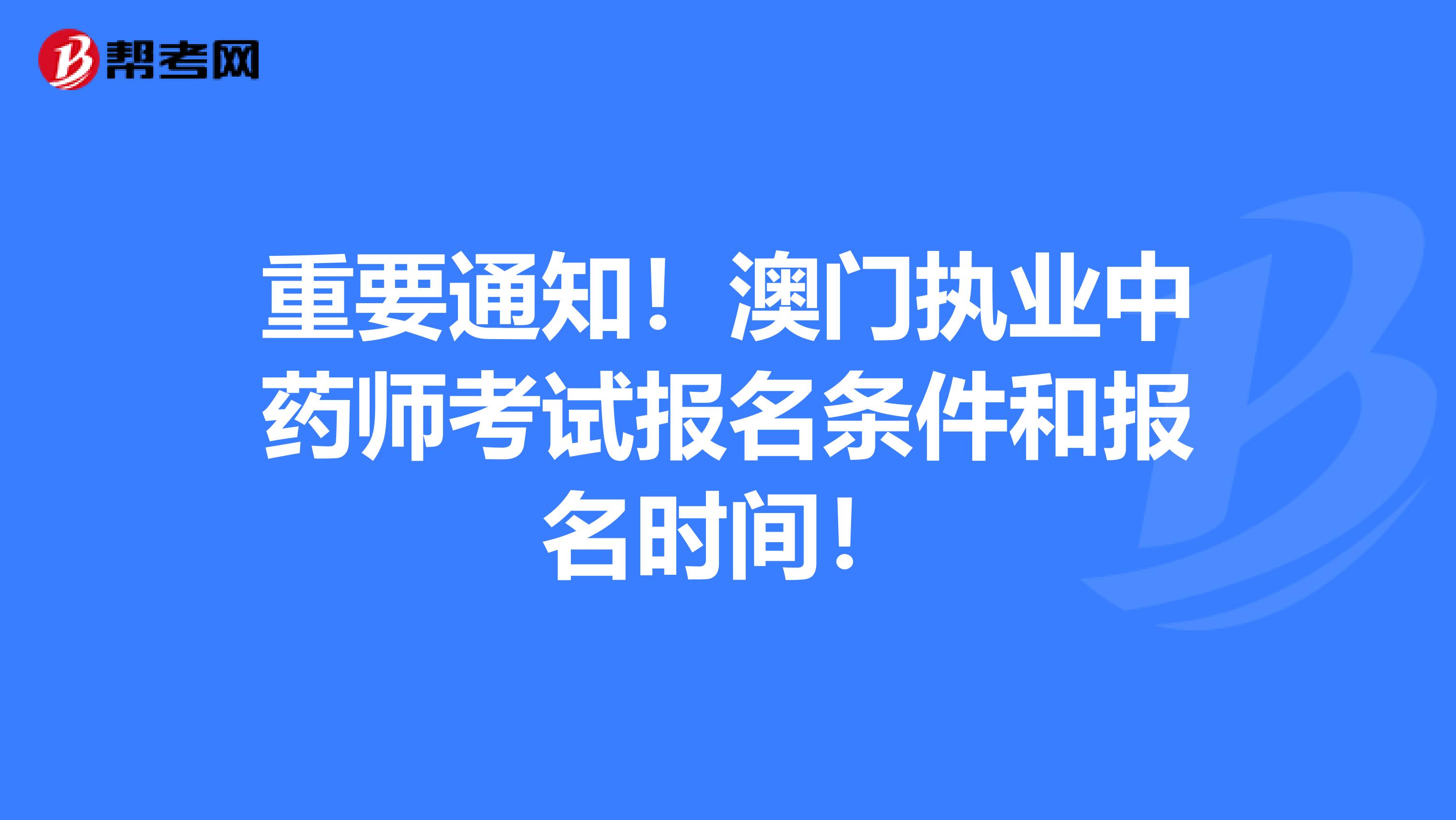 重要通知！澳门执业中药师考试报名条件和报名时间！