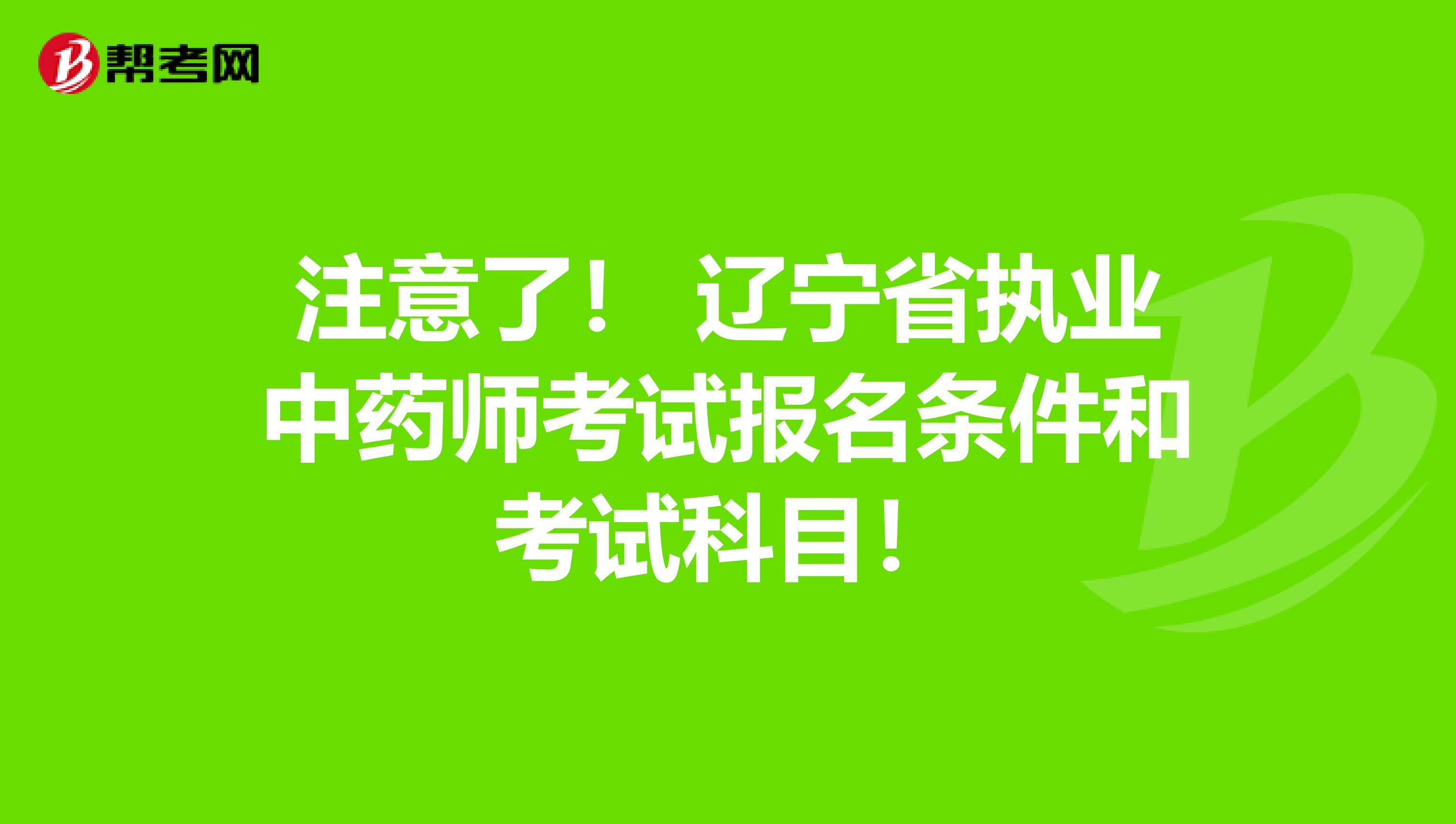 注意了！ 辽宁省执业中药师考试报名条件和考试科目！