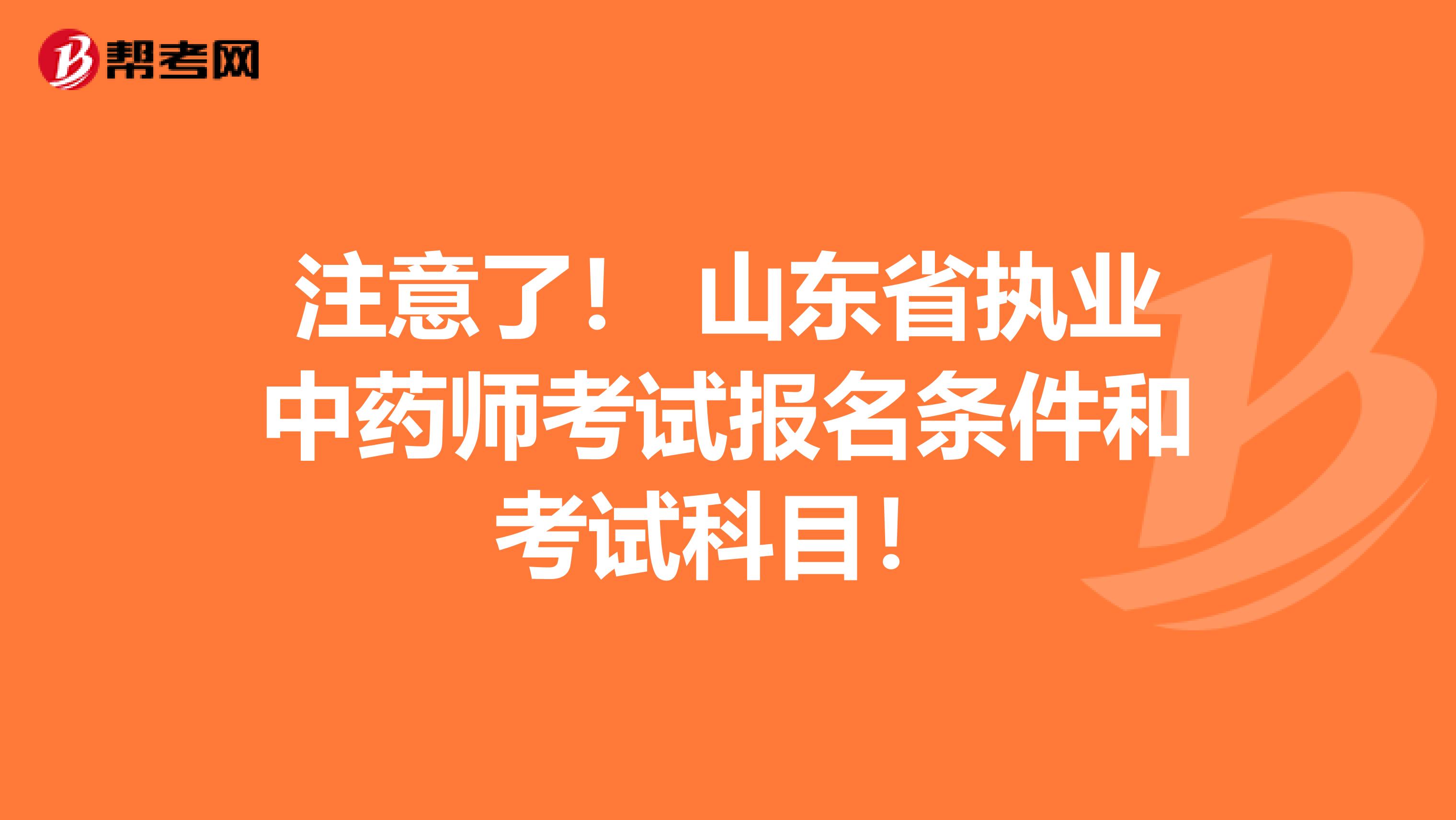 注意了！ 山东省执业中药师考试报名条件和考试科目！