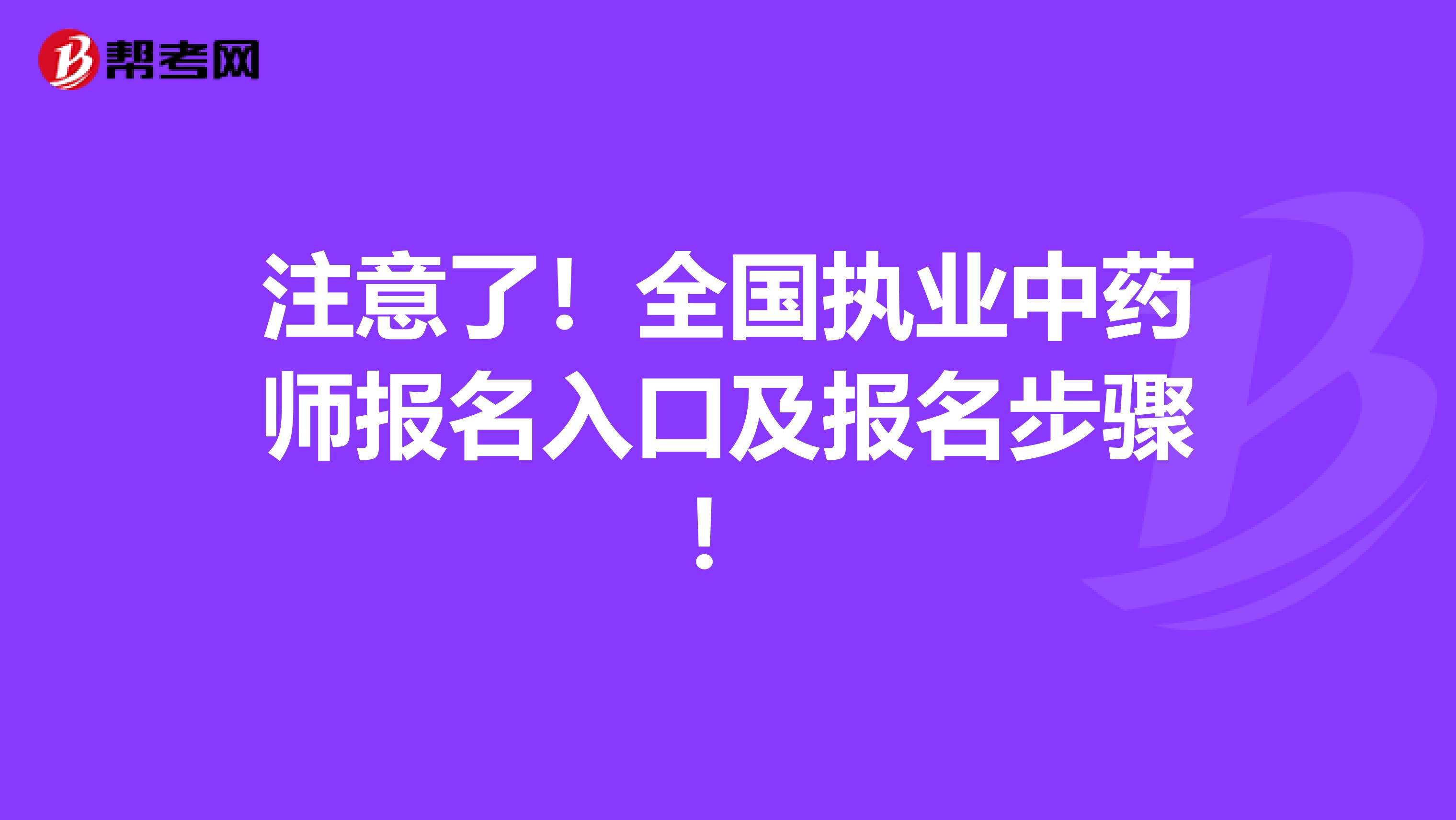 注意了！全国执业中药师报名入口及报名步骤！