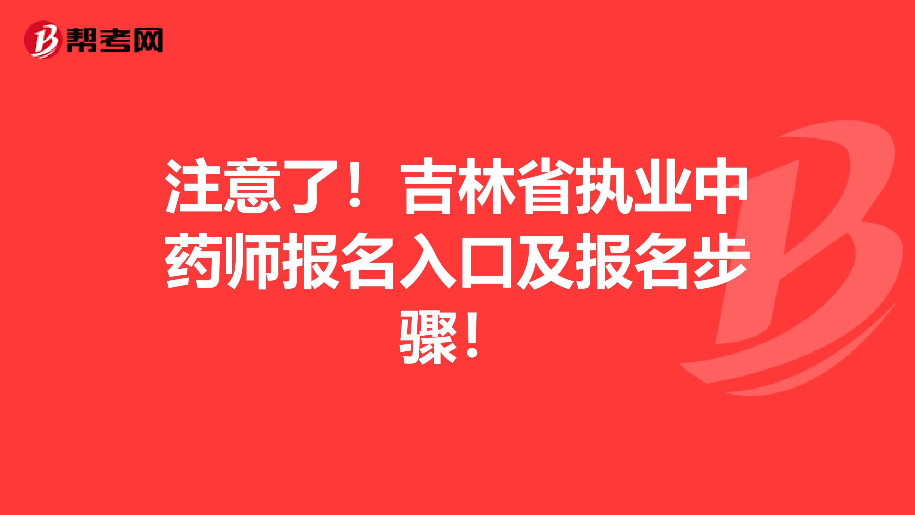 注意了！吉林省执业中药师报名入口及报名步骤！