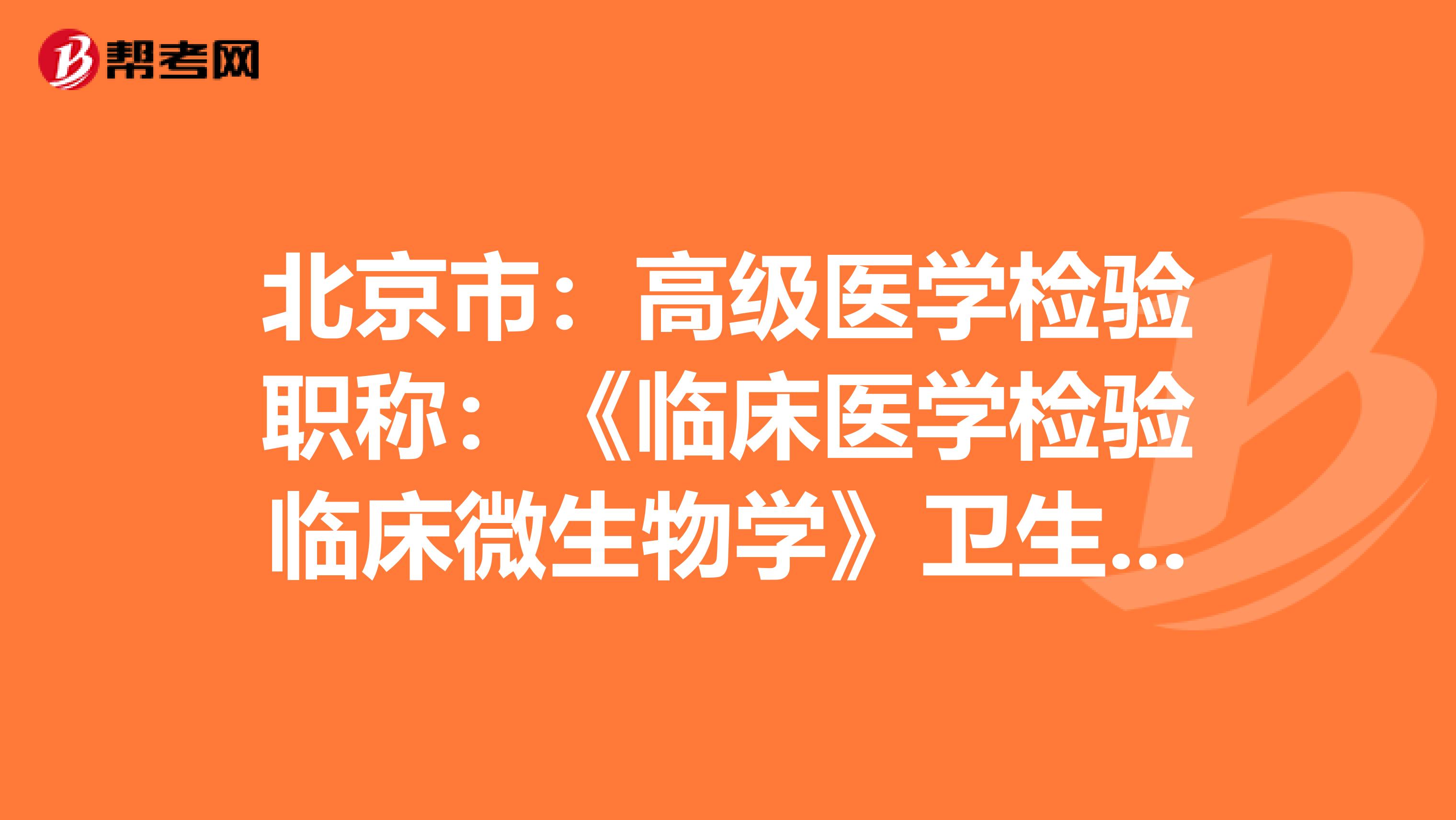 北京市：高级医学检验职称：《临床医学检验临床微生物学》卫生资格考试大纲（主任技师）