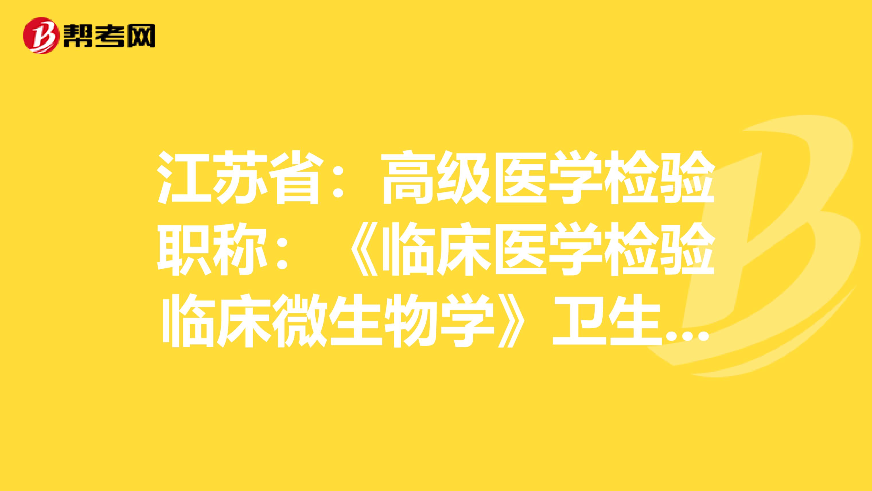 江苏省：高级医学检验职称：《临床医学检验临床微生物学》卫生资格考试大纲（主任技师）