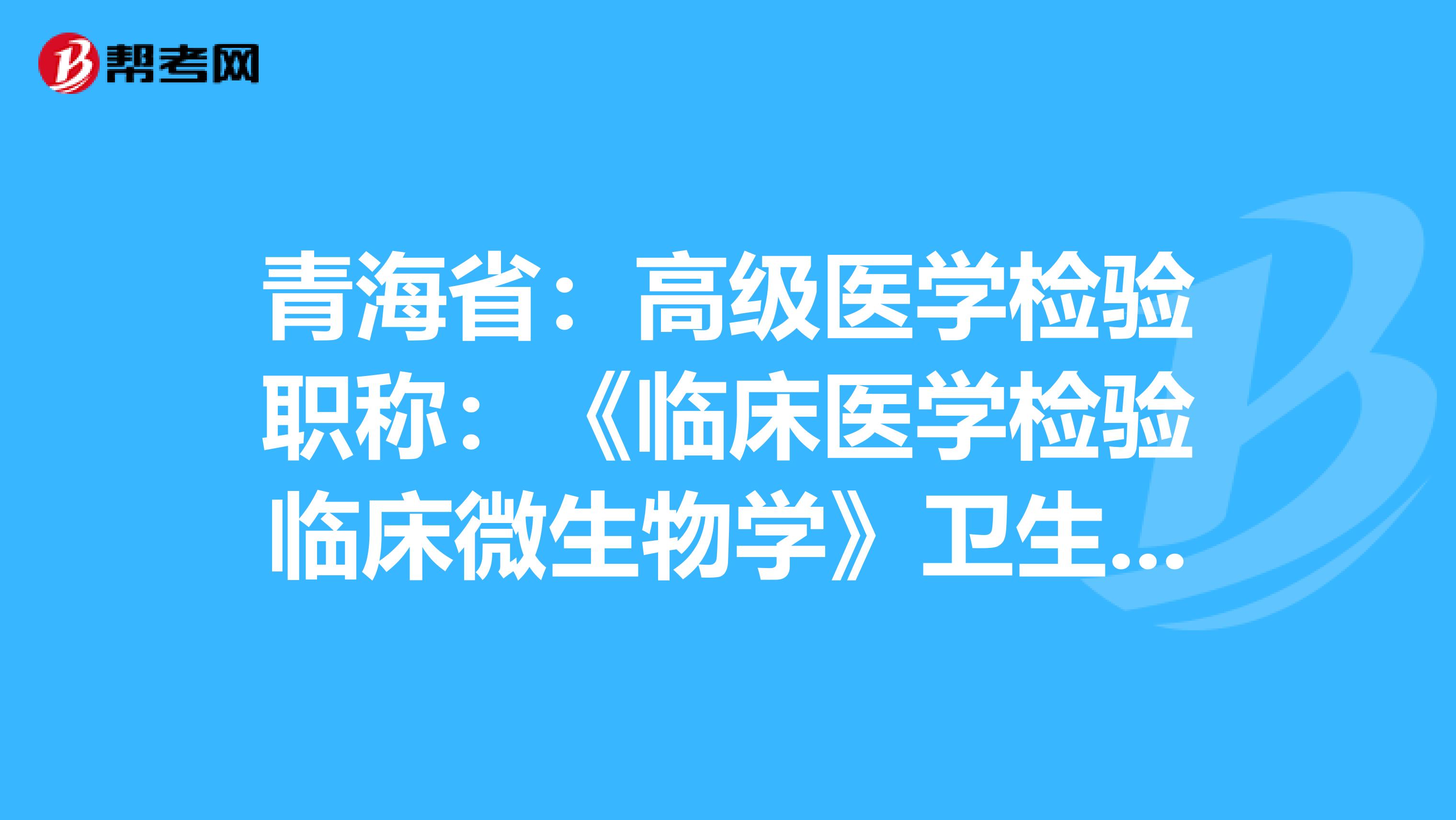 青海省：高级医学检验职称：《临床医学检验临床微生物学》卫生资格考试大纲（主任技师）