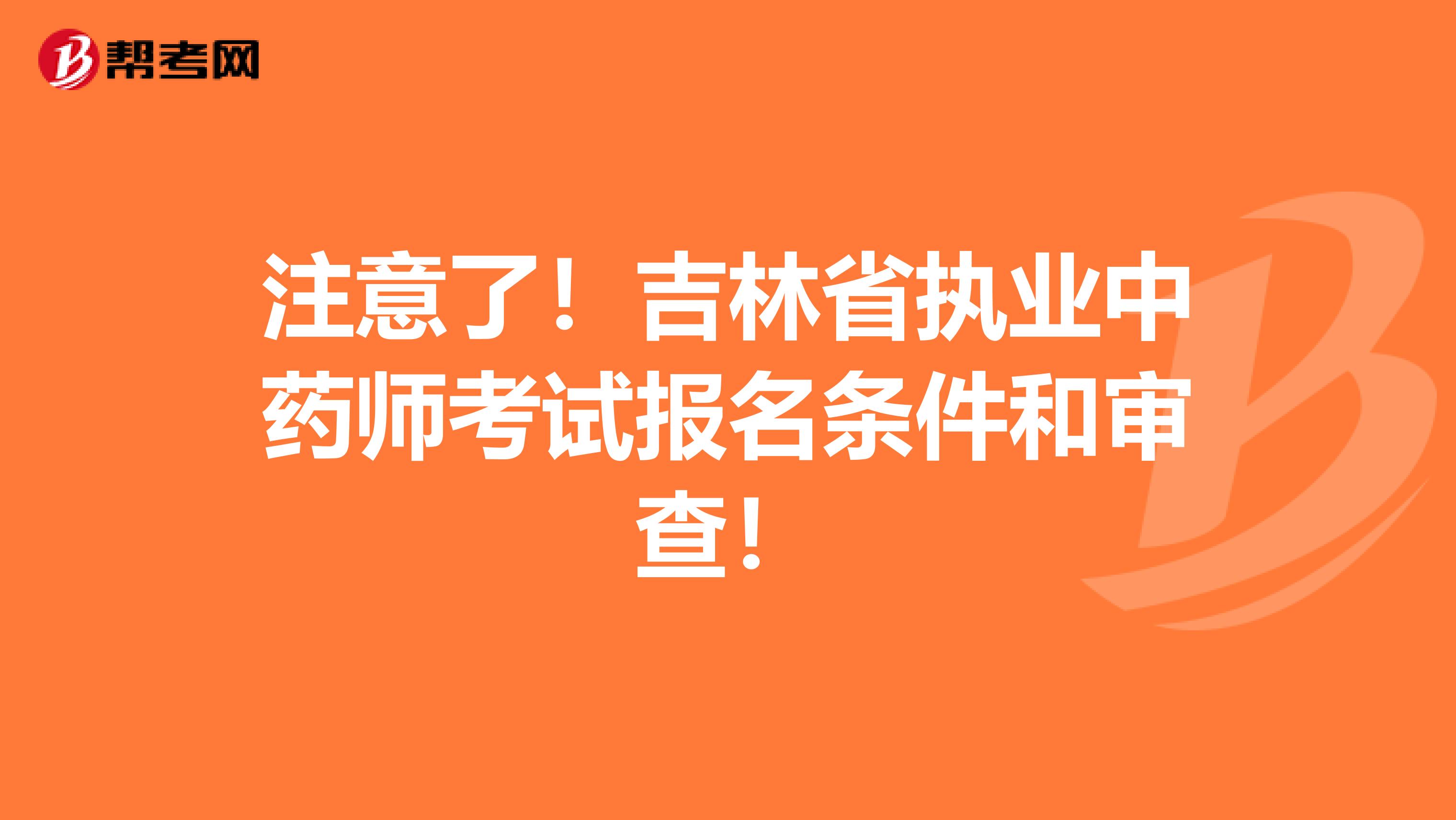 注意了！吉林省执业中药师考试报名条件和审查！