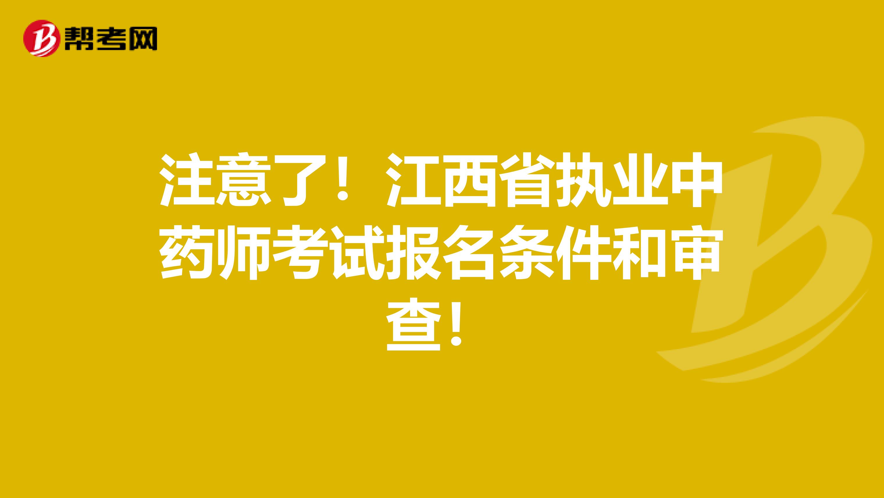 注意了！江西省执业中药师考试报名条件和审查！