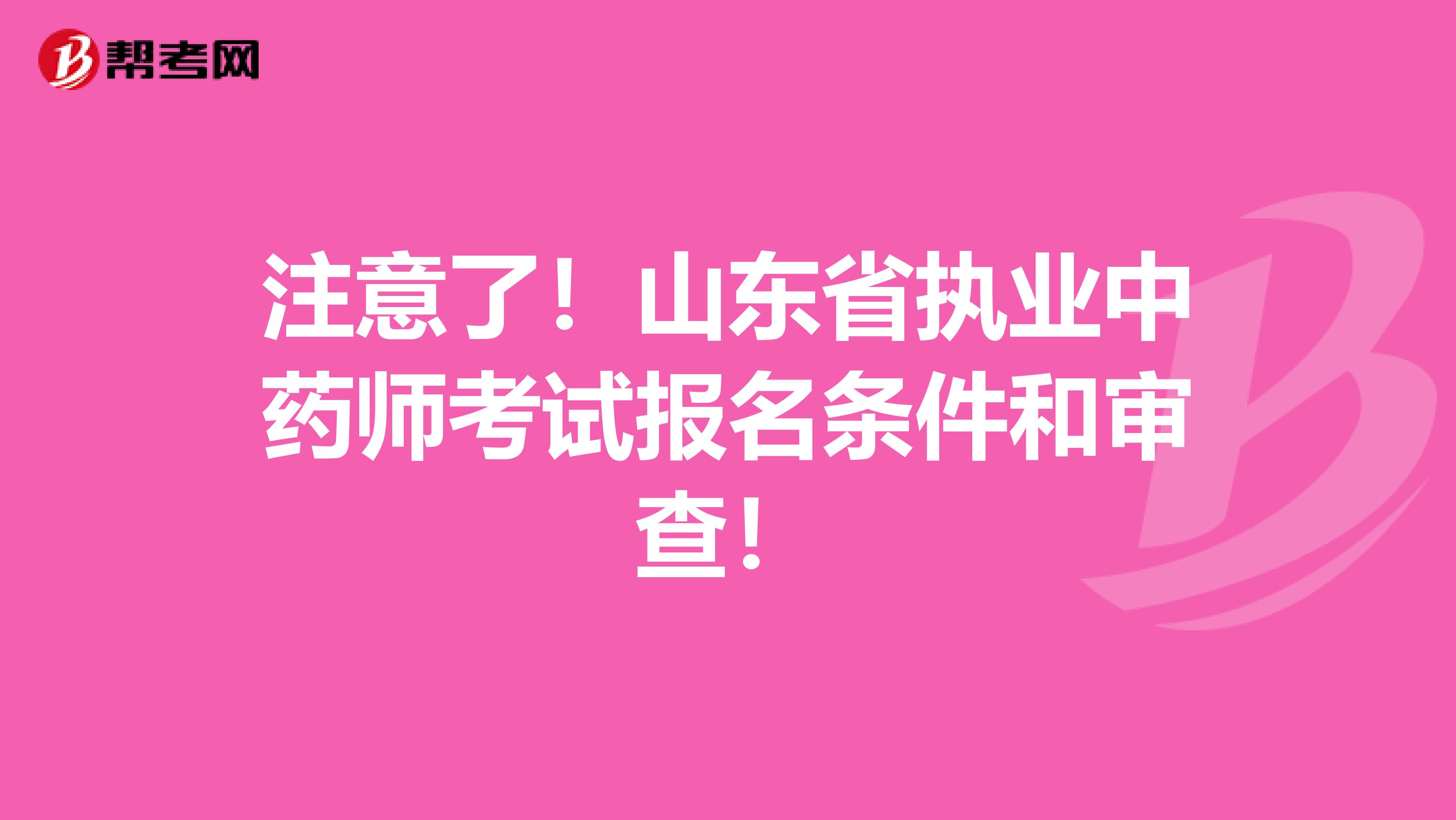 注意了！山东省执业中药师考试报名条件和审查！