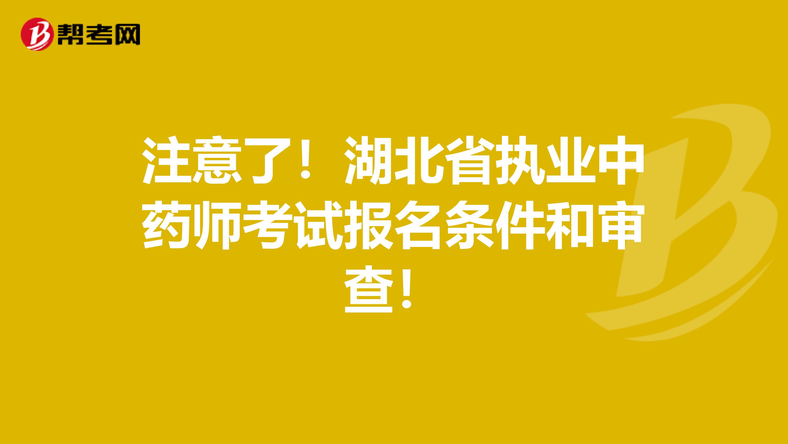 注意了！湖北省执业中药师考试报名条件和审查！