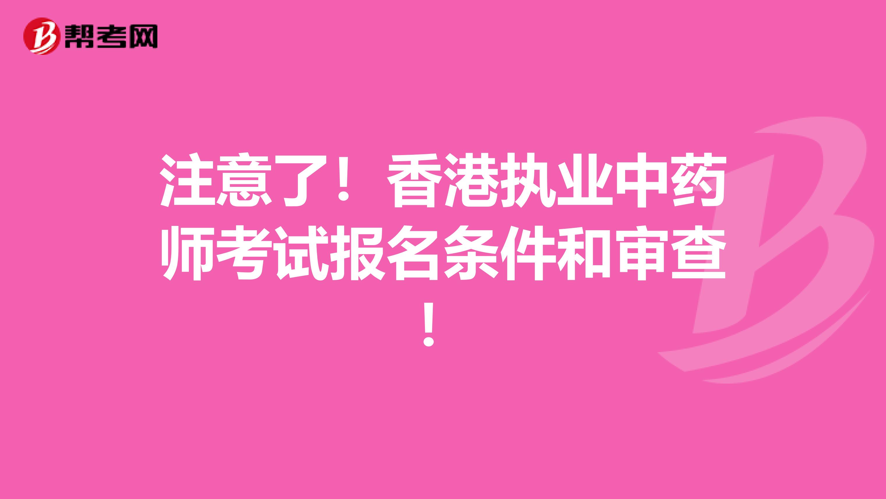 注意了！香港执业中药师考试报名条件和审查！