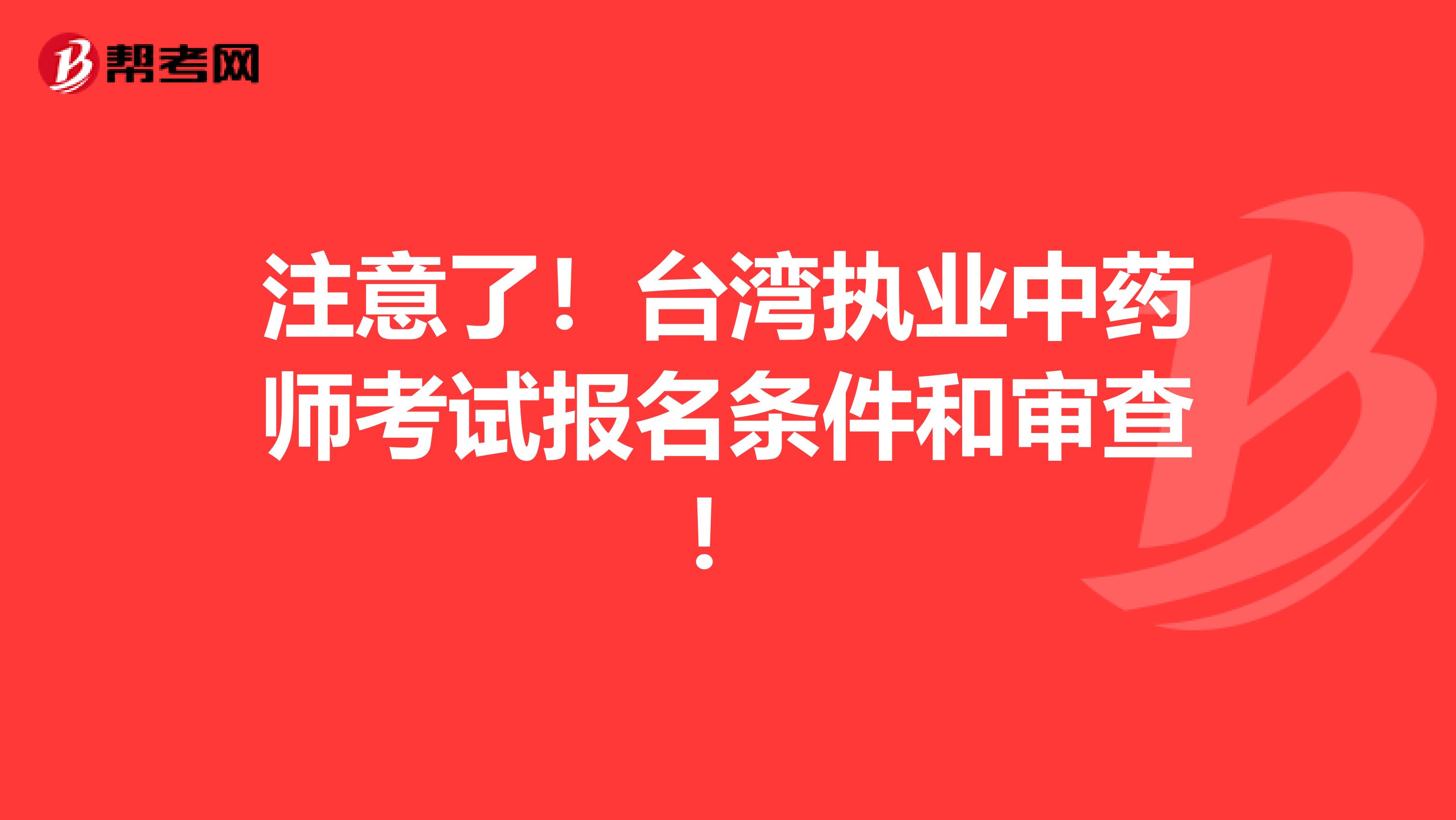 注意了！台湾执业中药师考试报名条件和审查！
