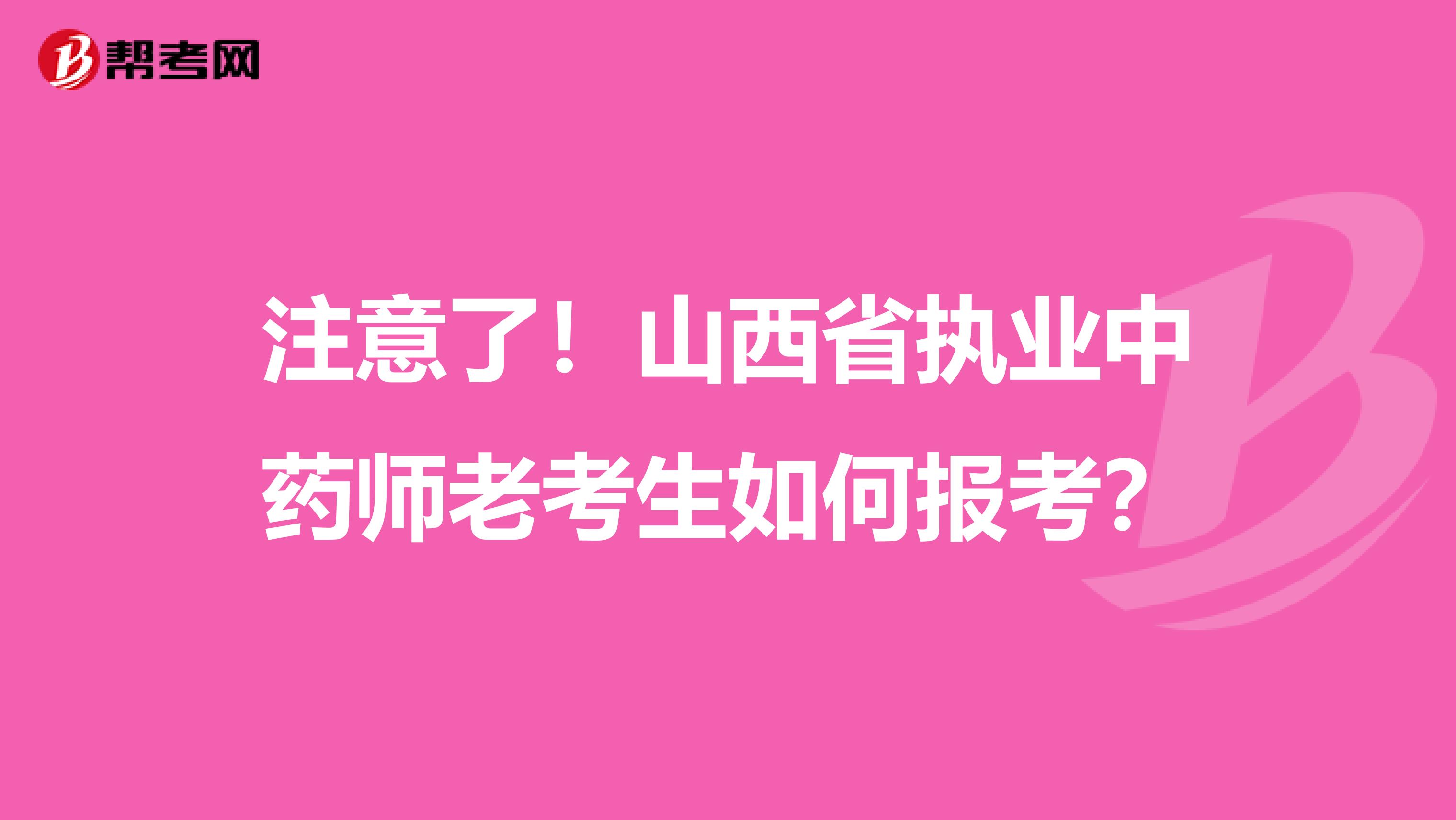 注意了！山西省执业中药师老考生如何报考？
