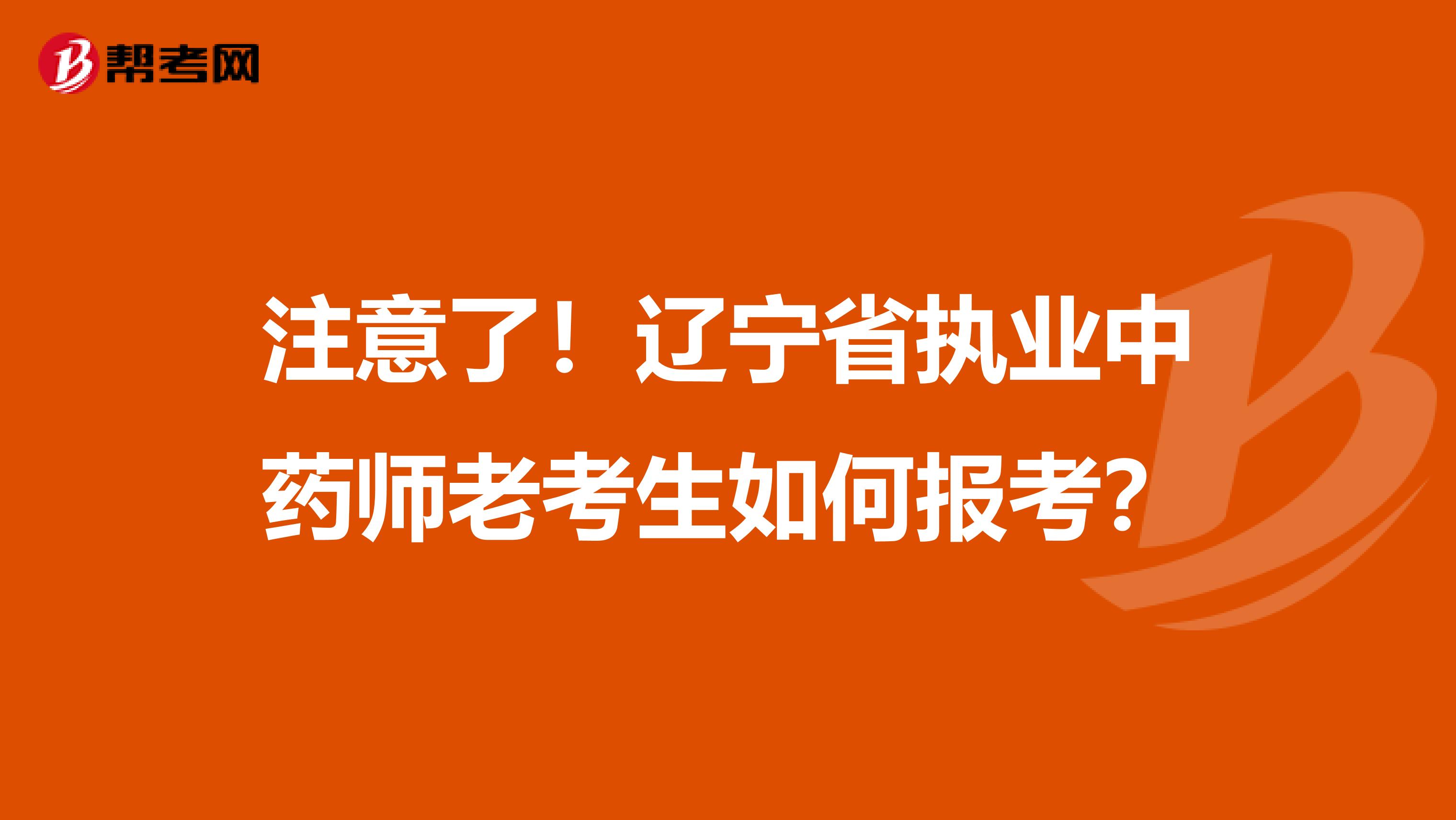 注意了！辽宁省执业中药师老考生如何报考？