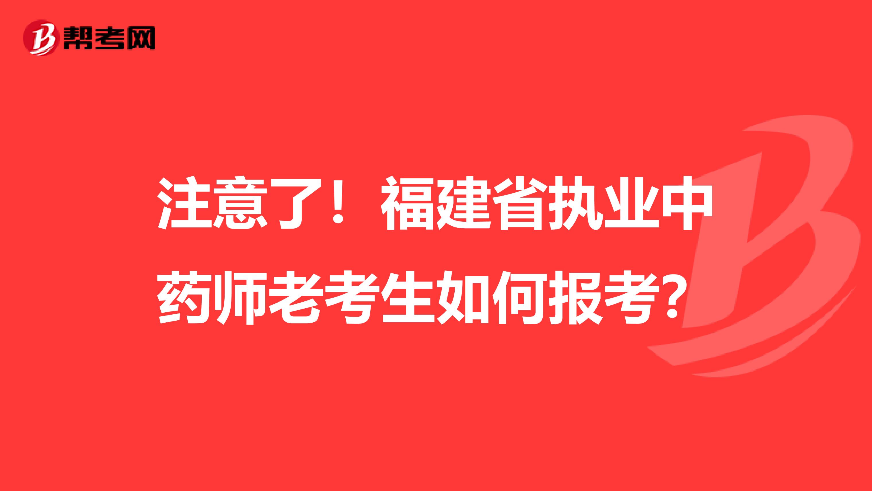 注意了！福建省执业中药师老考生如何报考？