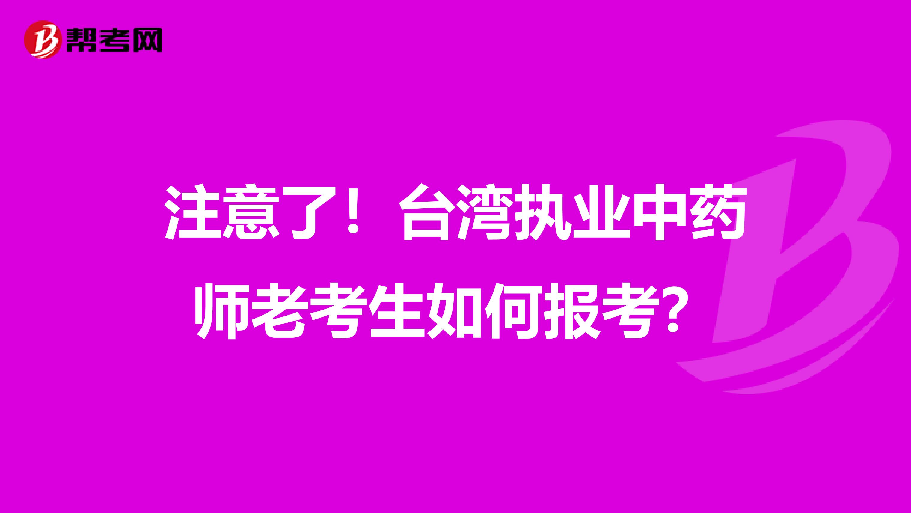 注意了！台湾执业中药师老考生如何报考？