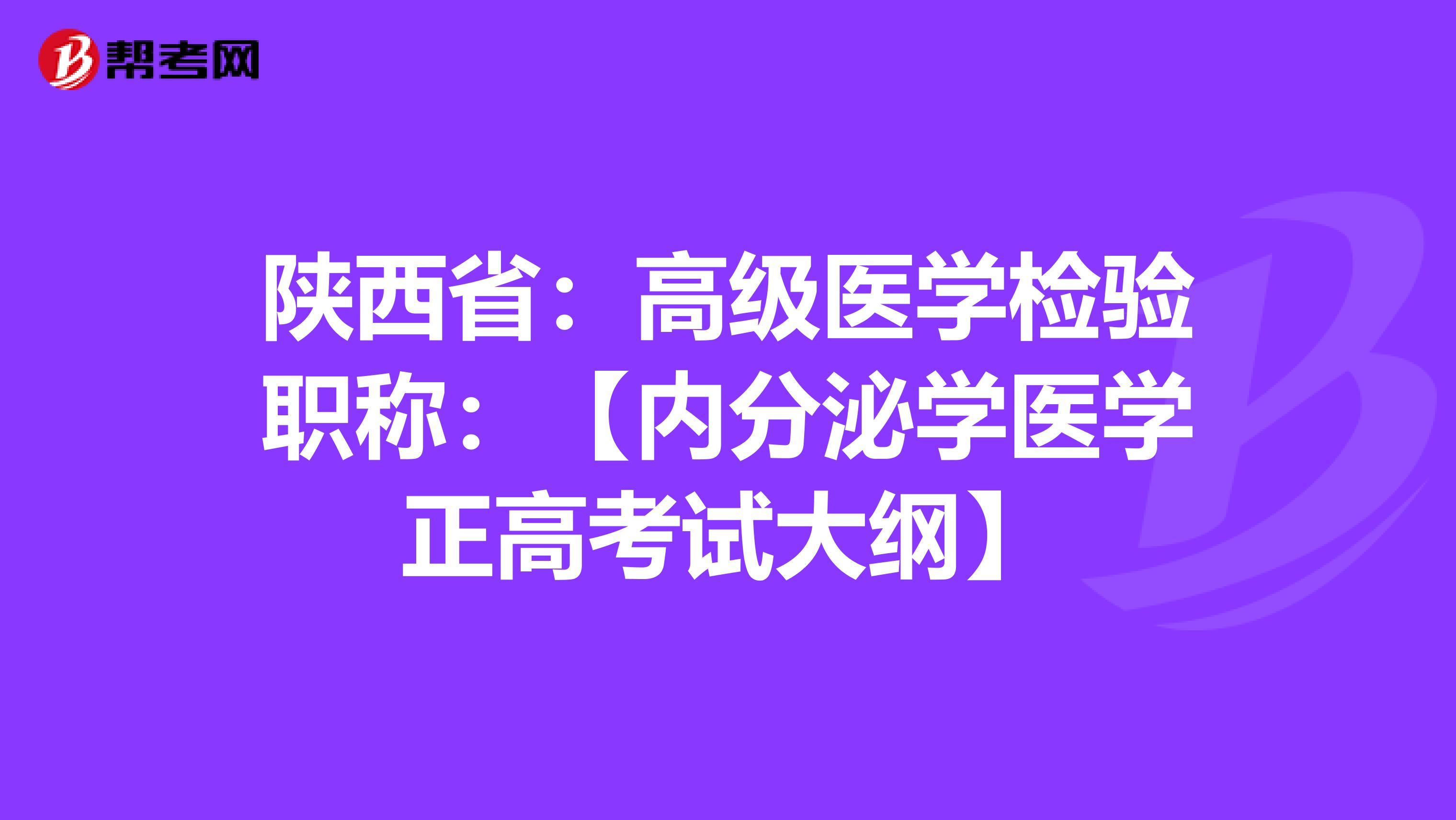 陕西省：高级医学检验职称：【内分泌学医学正高考试大纲】