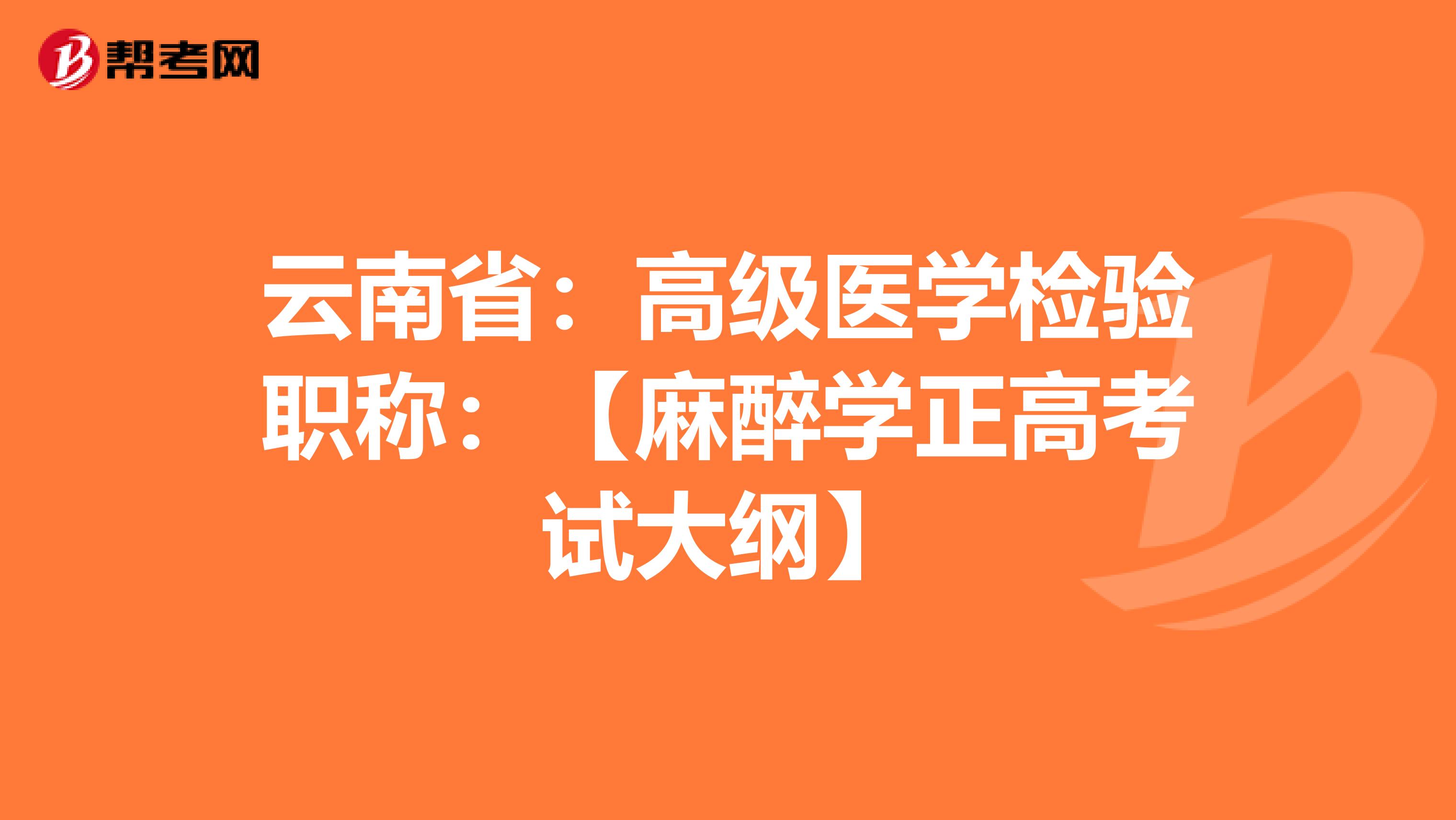 云南省：高级医学检验职称：【麻醉学正高考试大纲】