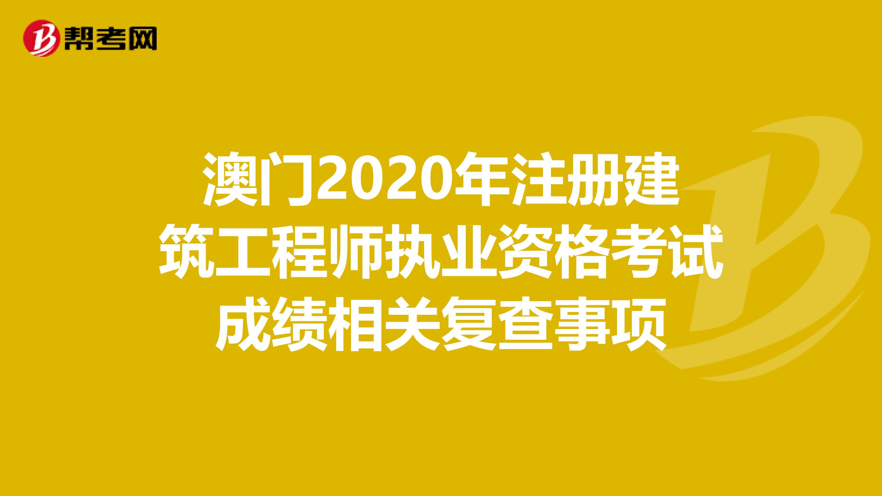 澳门2020年注册建筑工程师执业资格考试成绩相关复查事项