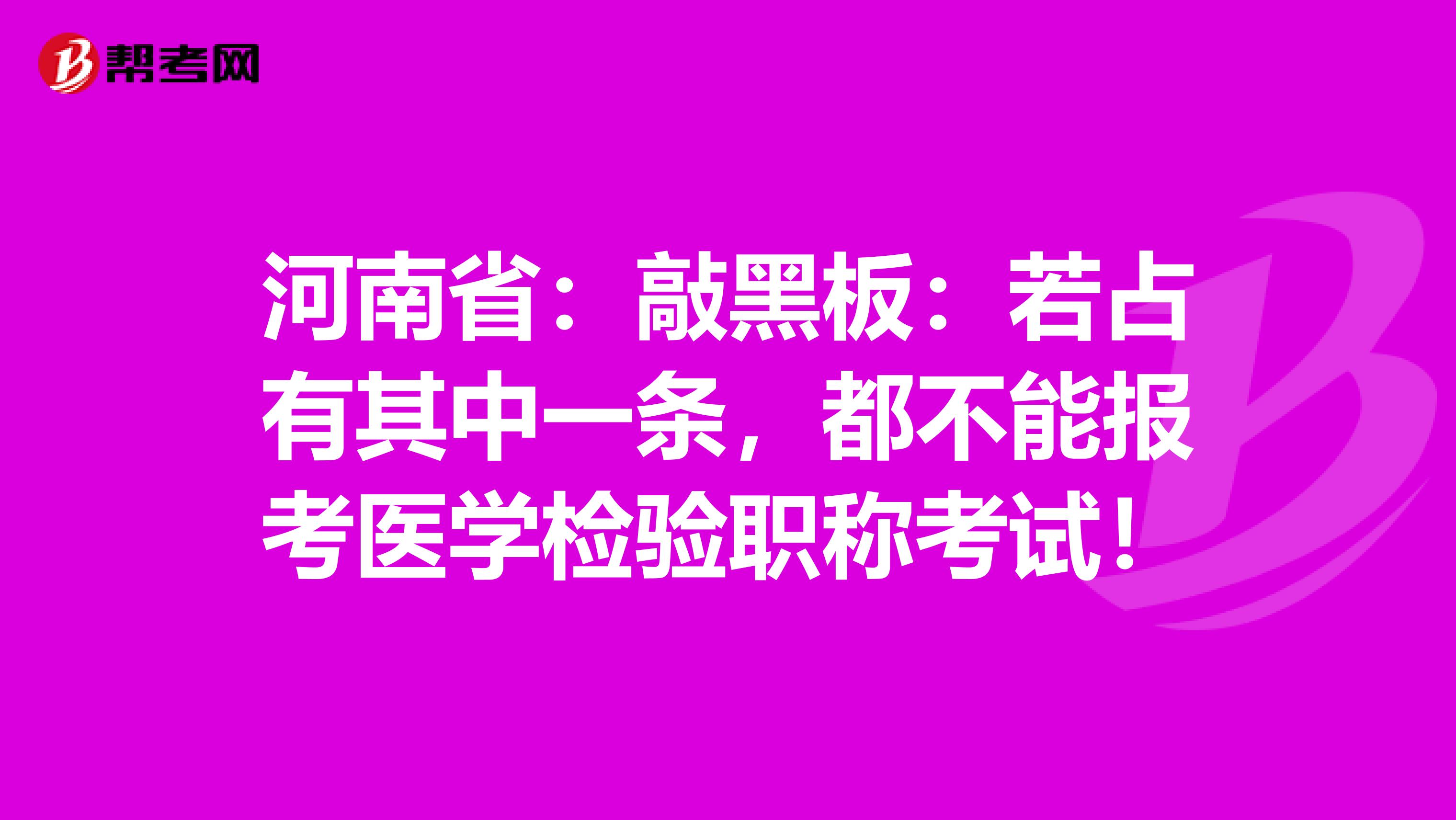 河南省：敲黑板：若占有其中一条，都不能报考医学检验职称考试！