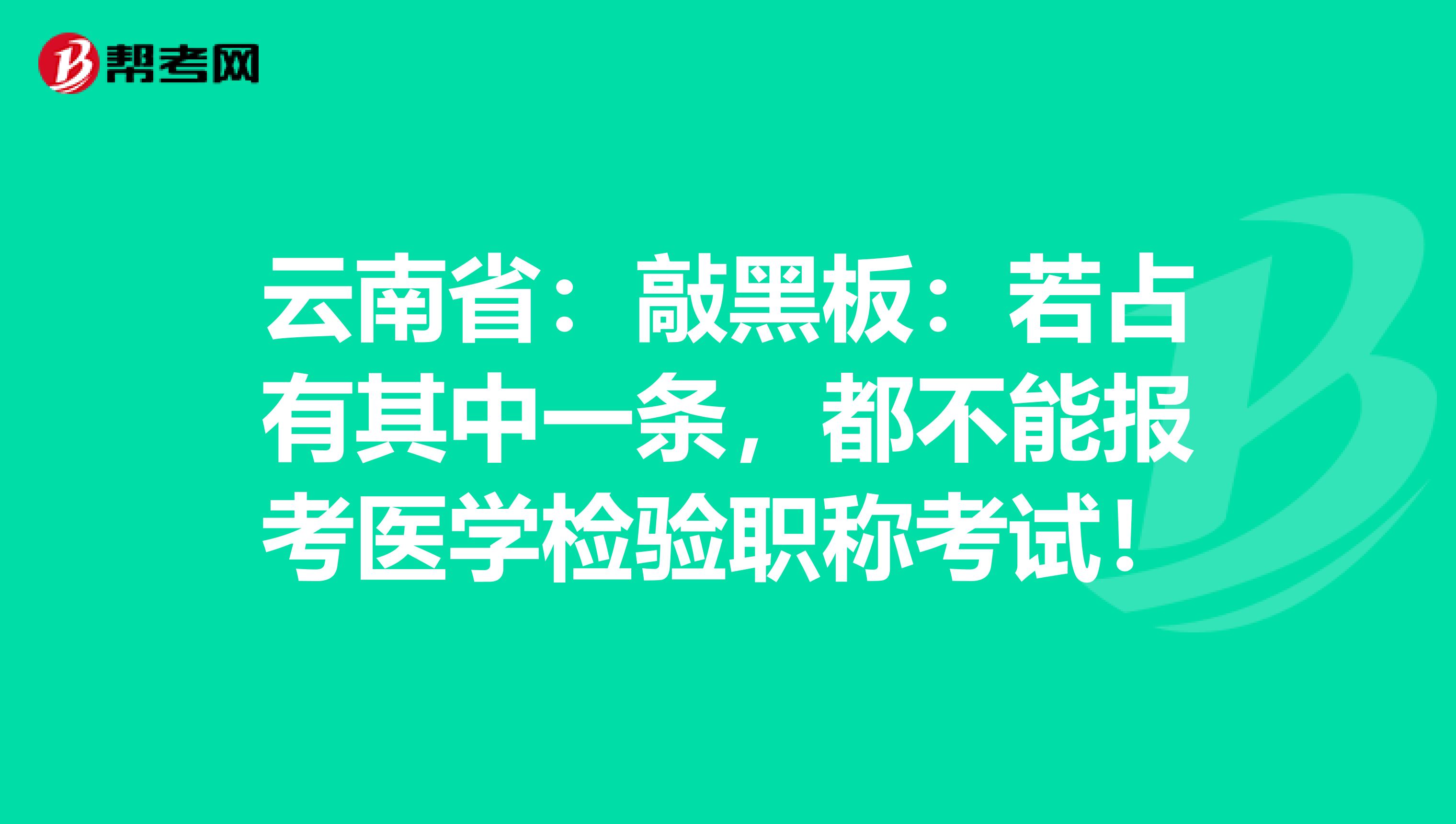 云南省：敲黑板：若占有其中一条，都不能报考医学检验职称考试！
