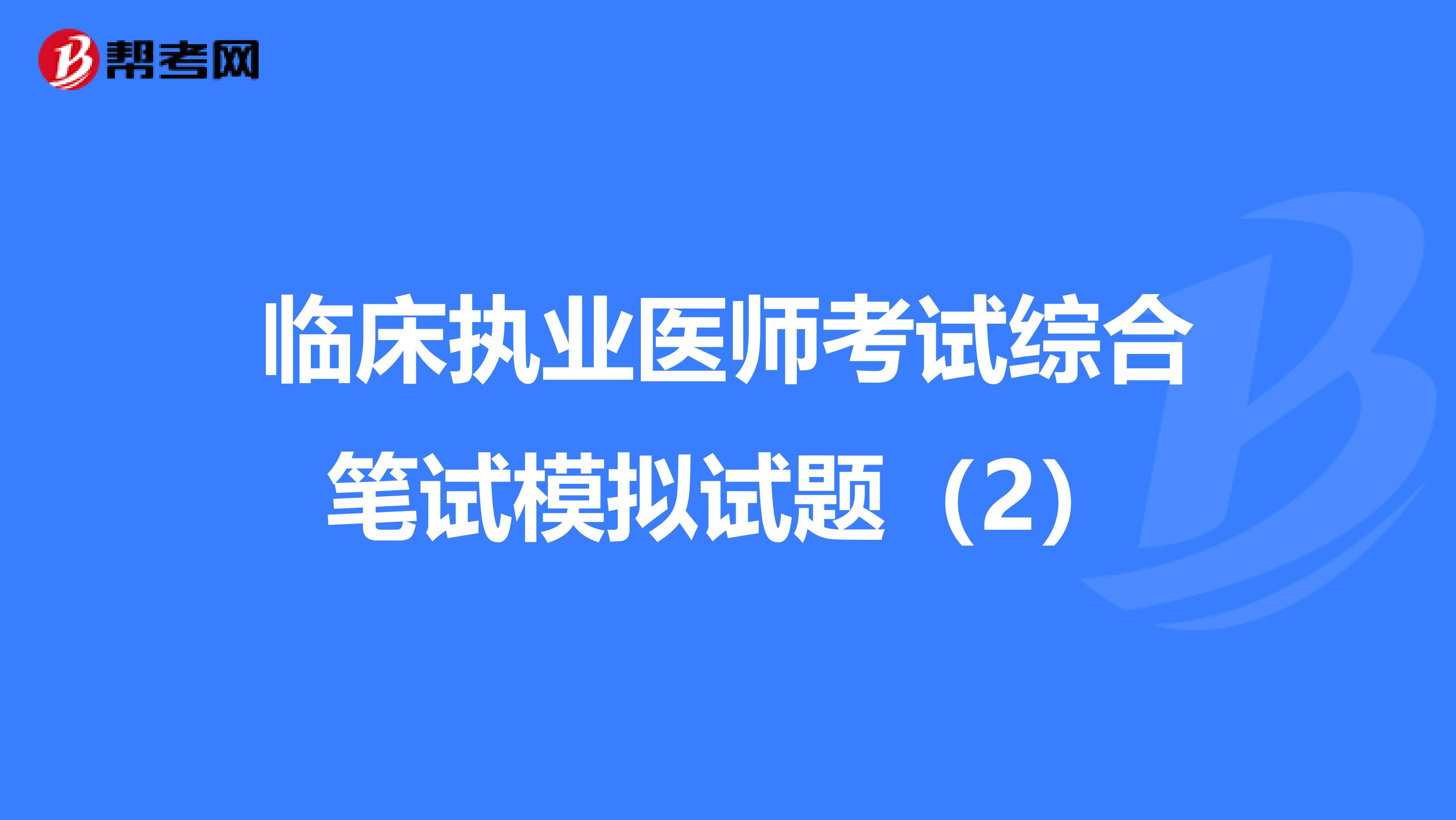 臨床執(zhí)業(yè)醫(yī)師考試綜合筆試模擬試題(2)