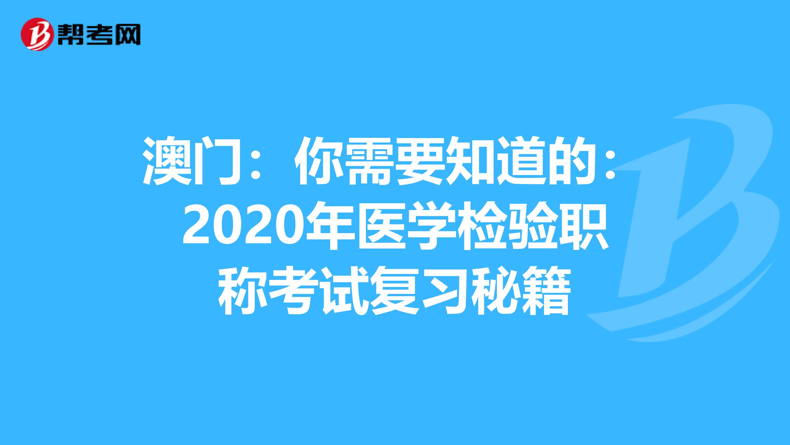 澳门：你需要知道的：2020年医学检验职称考试复习秘籍