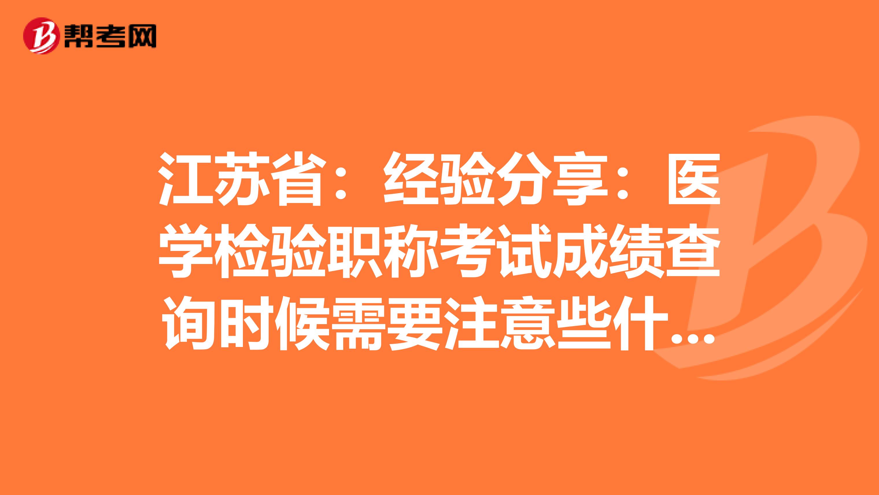 江苏省：经验分享：医学检验职称考试成绩查询时候需要注意些什么？