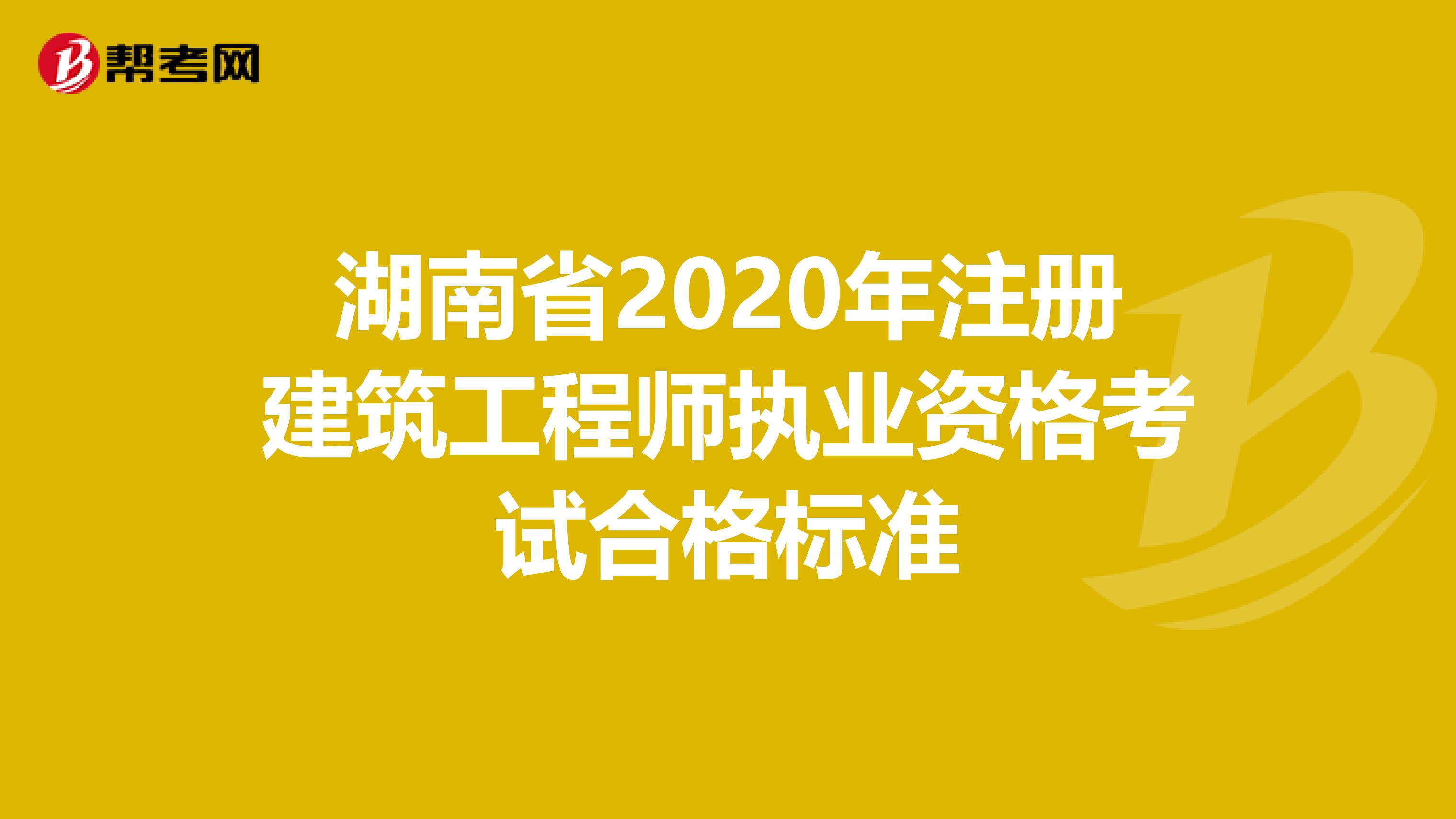 湖南省2020年注册建筑工程师执业资格考试合格标准