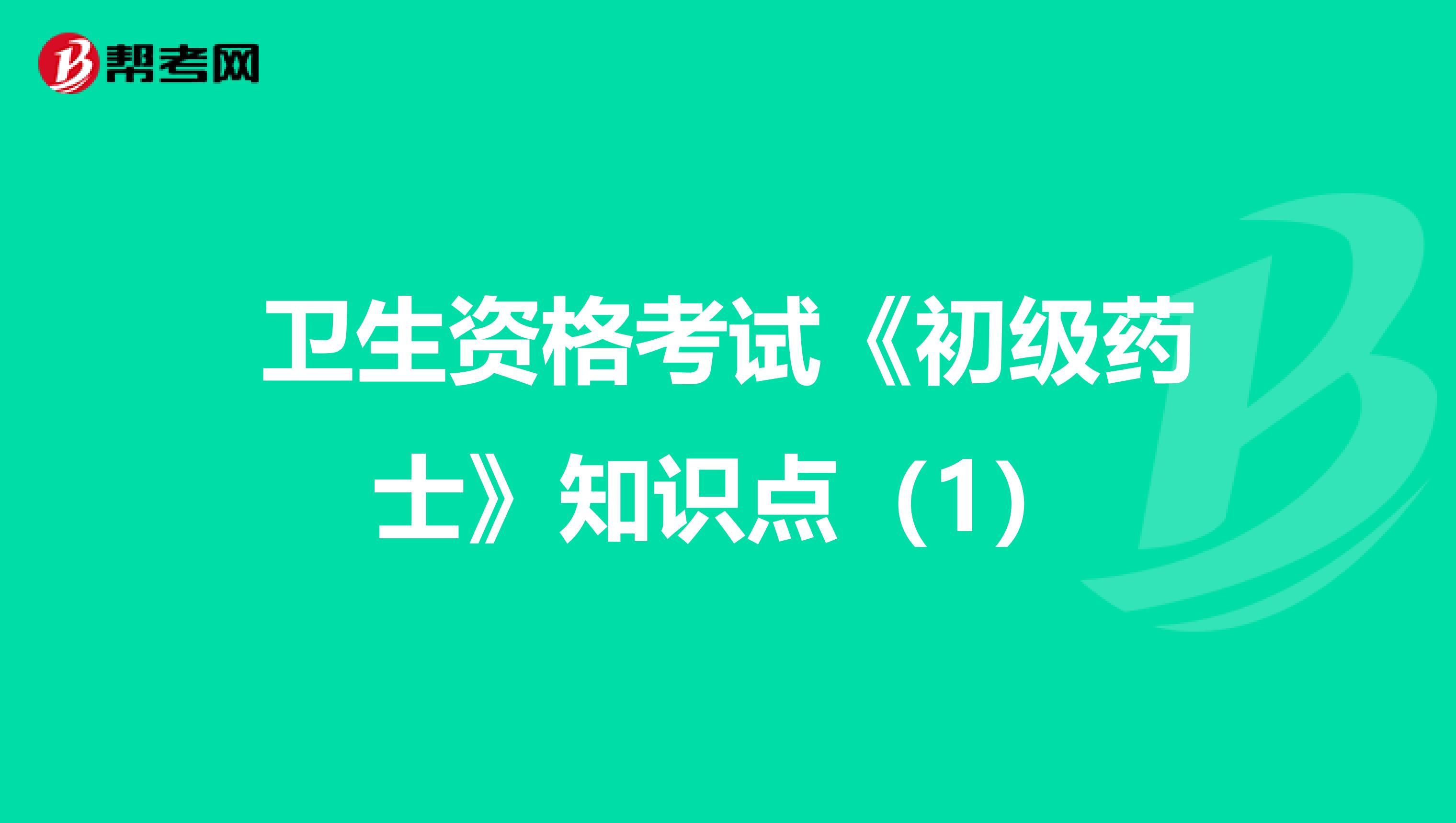 衛生資格考試《初級藥士》知識點(1)