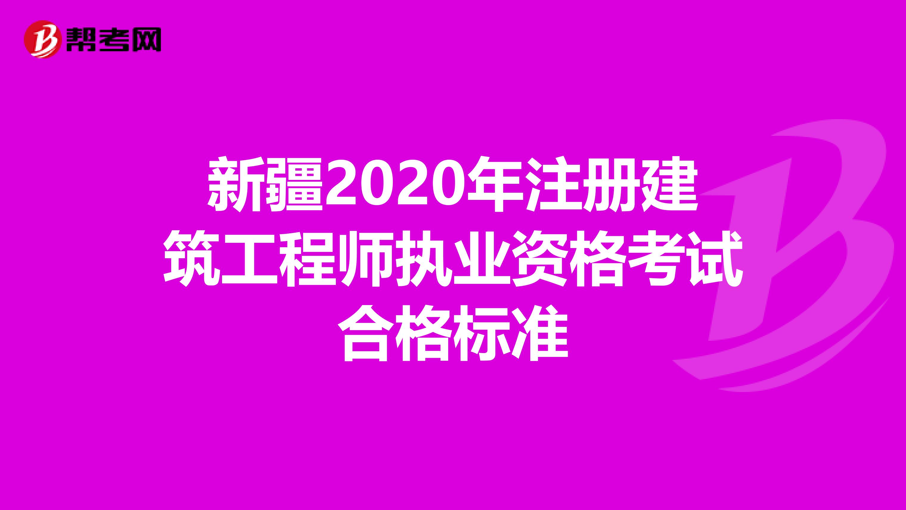 新疆2020年注冊建筑工程師執(zhí)業(yè)資格考試合格標(biāo)準(zhǔn)
