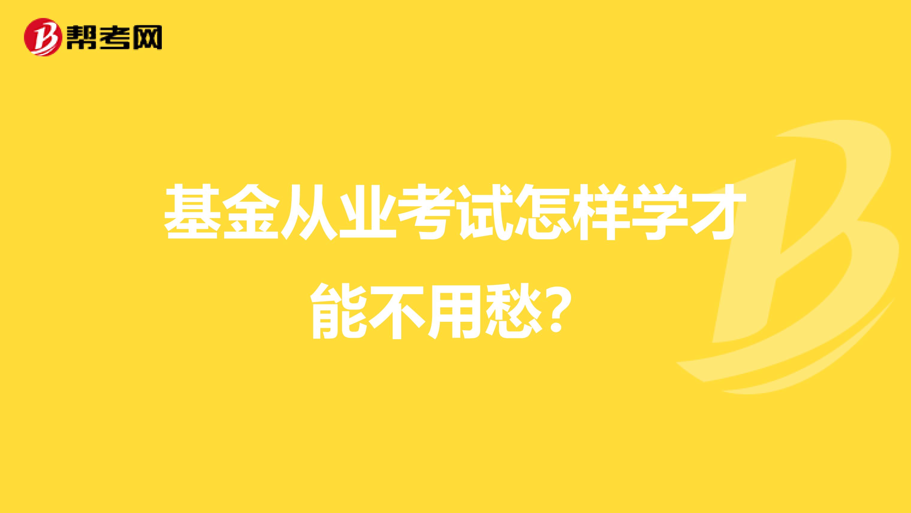 基金从业考试怎样学才能不用愁？