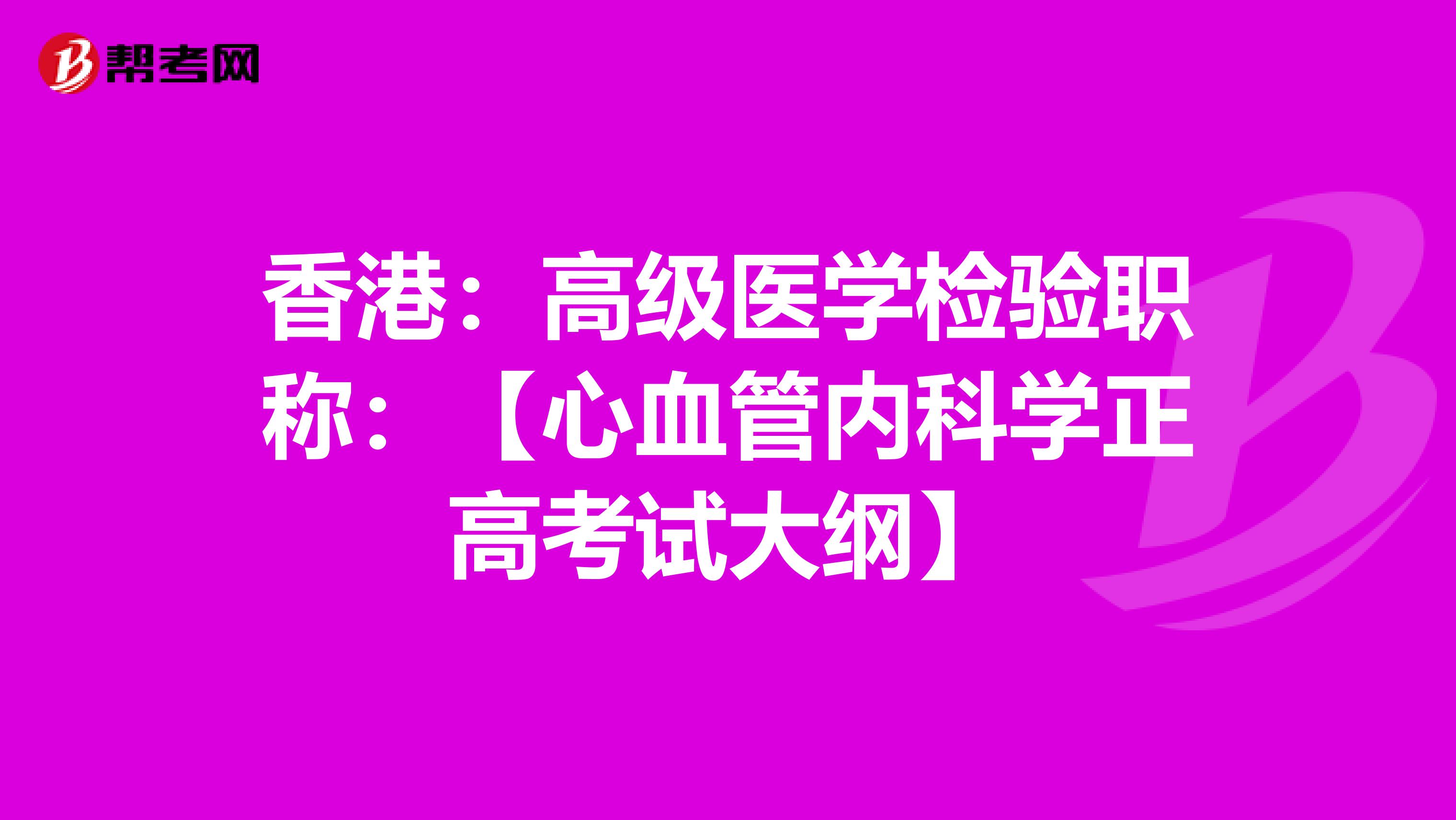 香港：高级医学检验职称：【心血管内科学正高考试大纲】