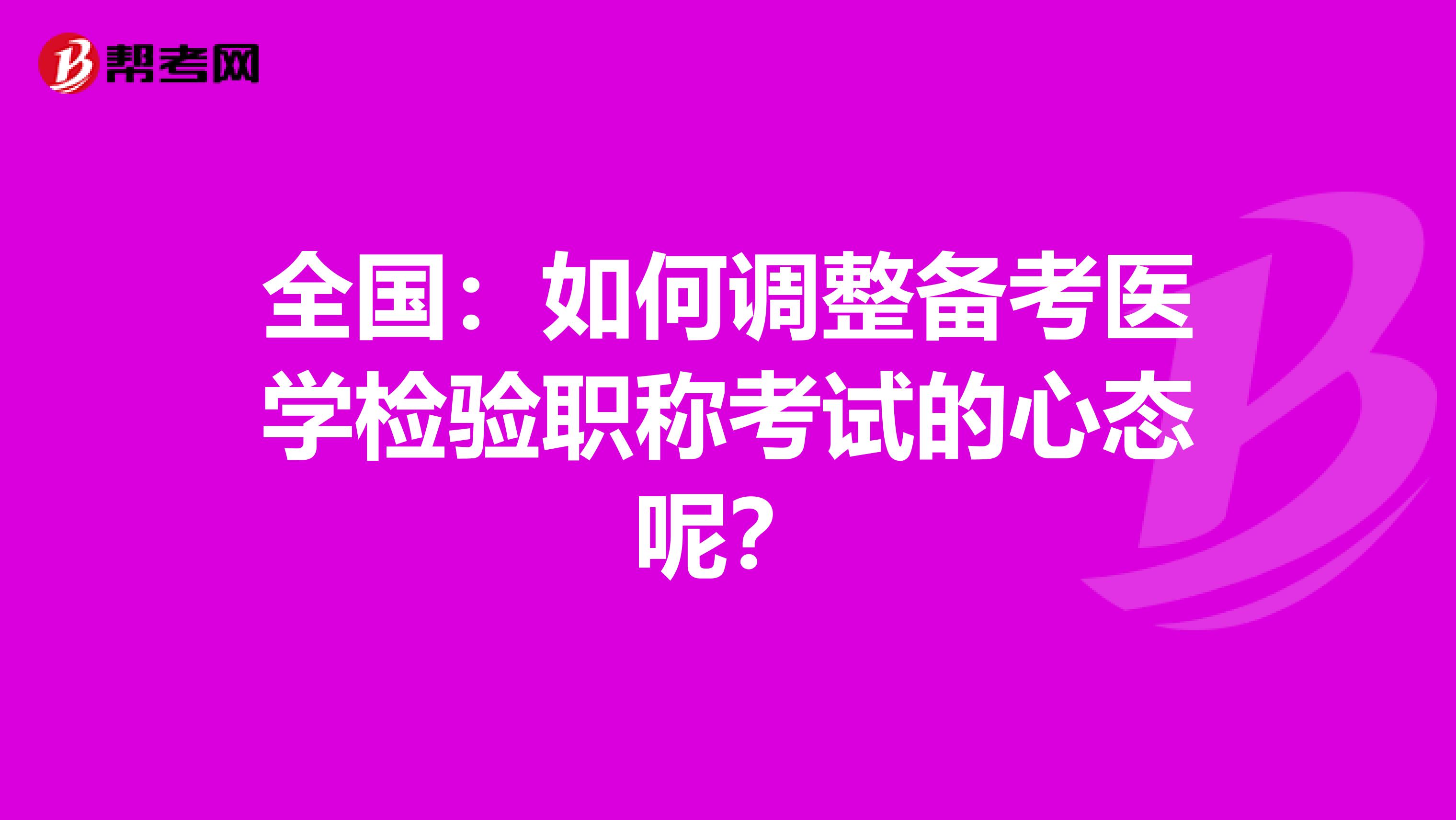 全国：如何调整备考医学检验职称考试的心态呢？