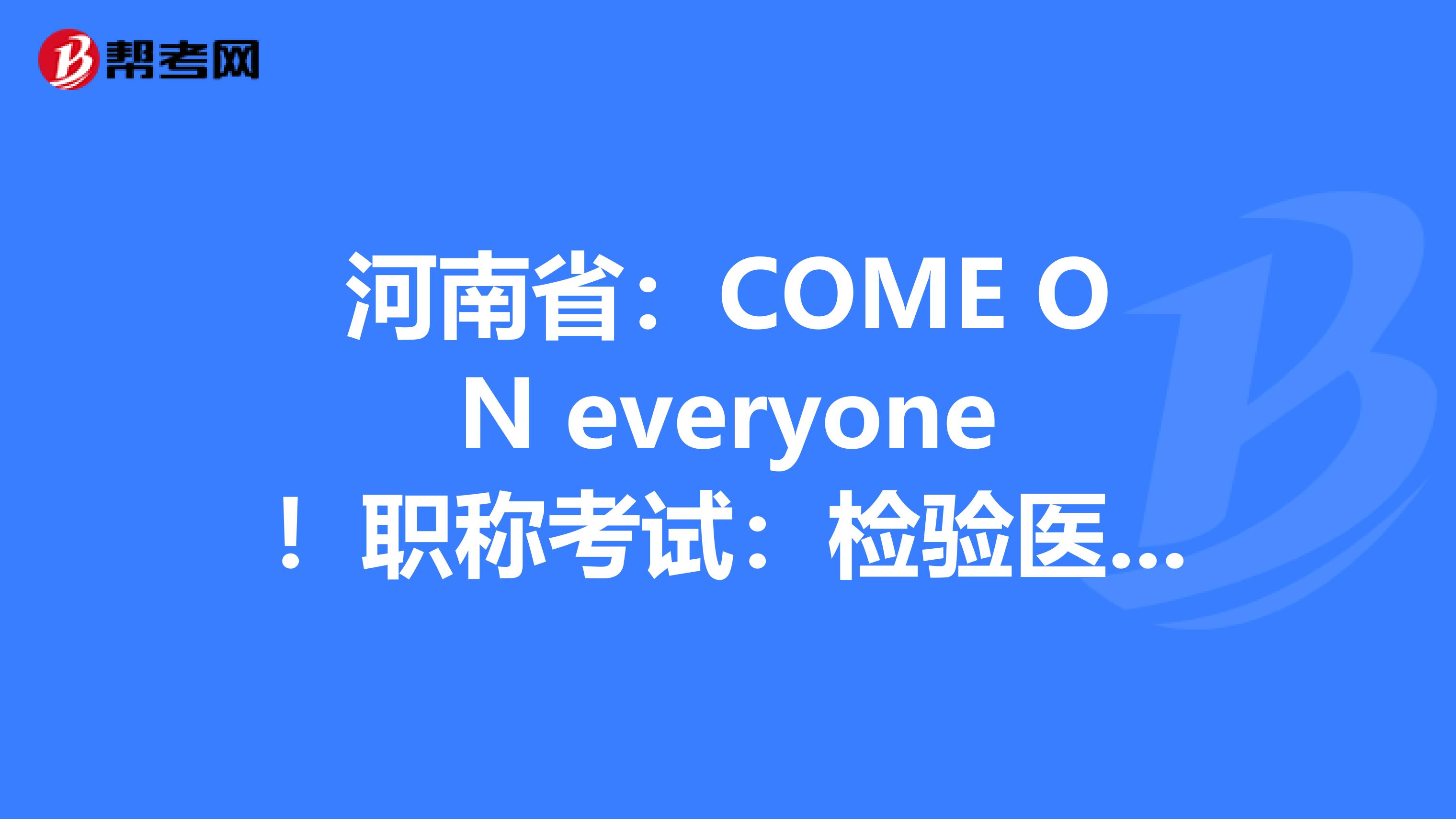 河南省：COME ON everyone！职称考试：检验医学知识竞答试题（3）！