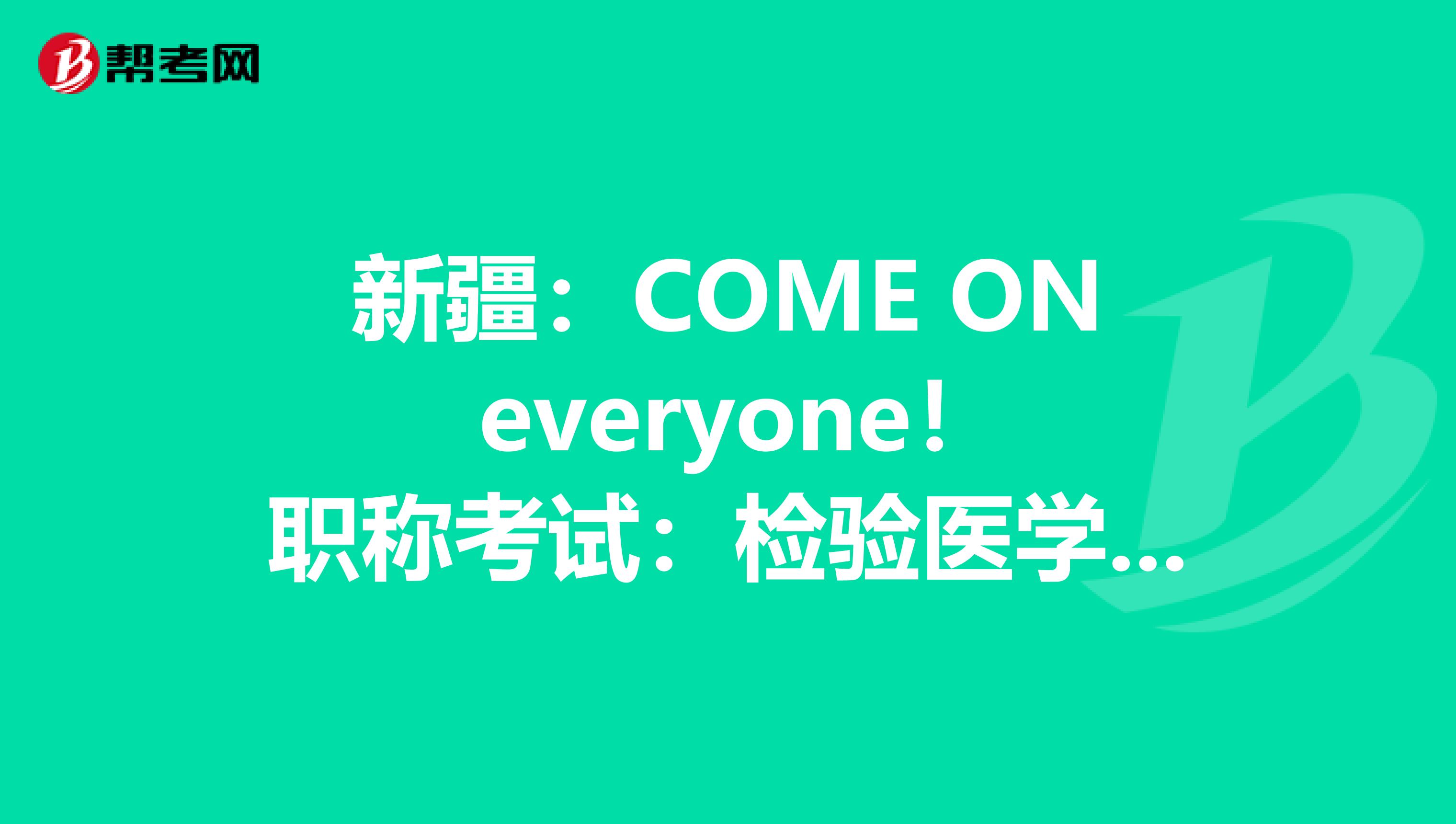 新疆：COME ON everyone！职称考试：检验医学知识竞答试题（1）！