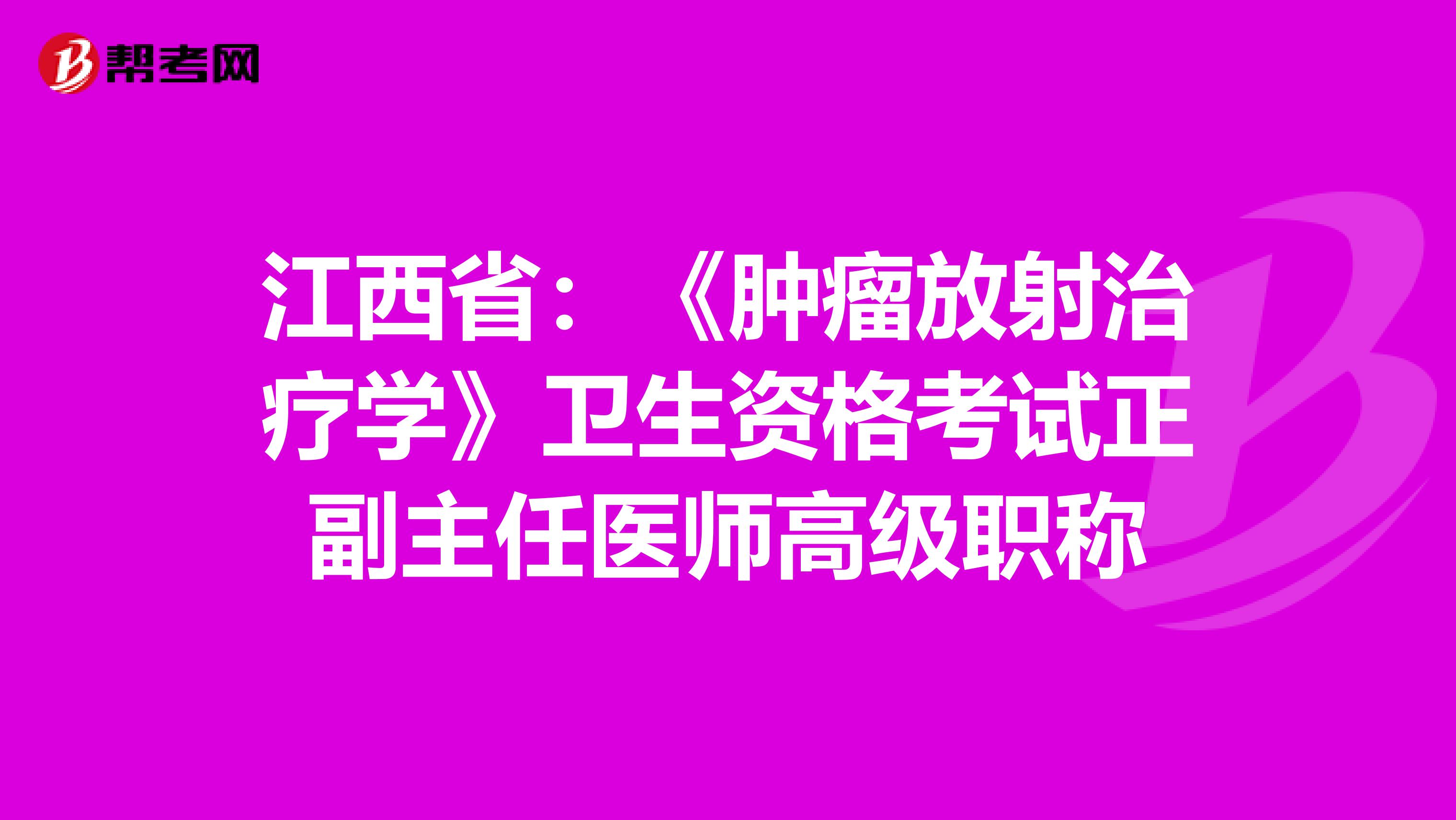 江西省：《肿瘤放射治疗学》卫生资格考试正副主任医师高级职称