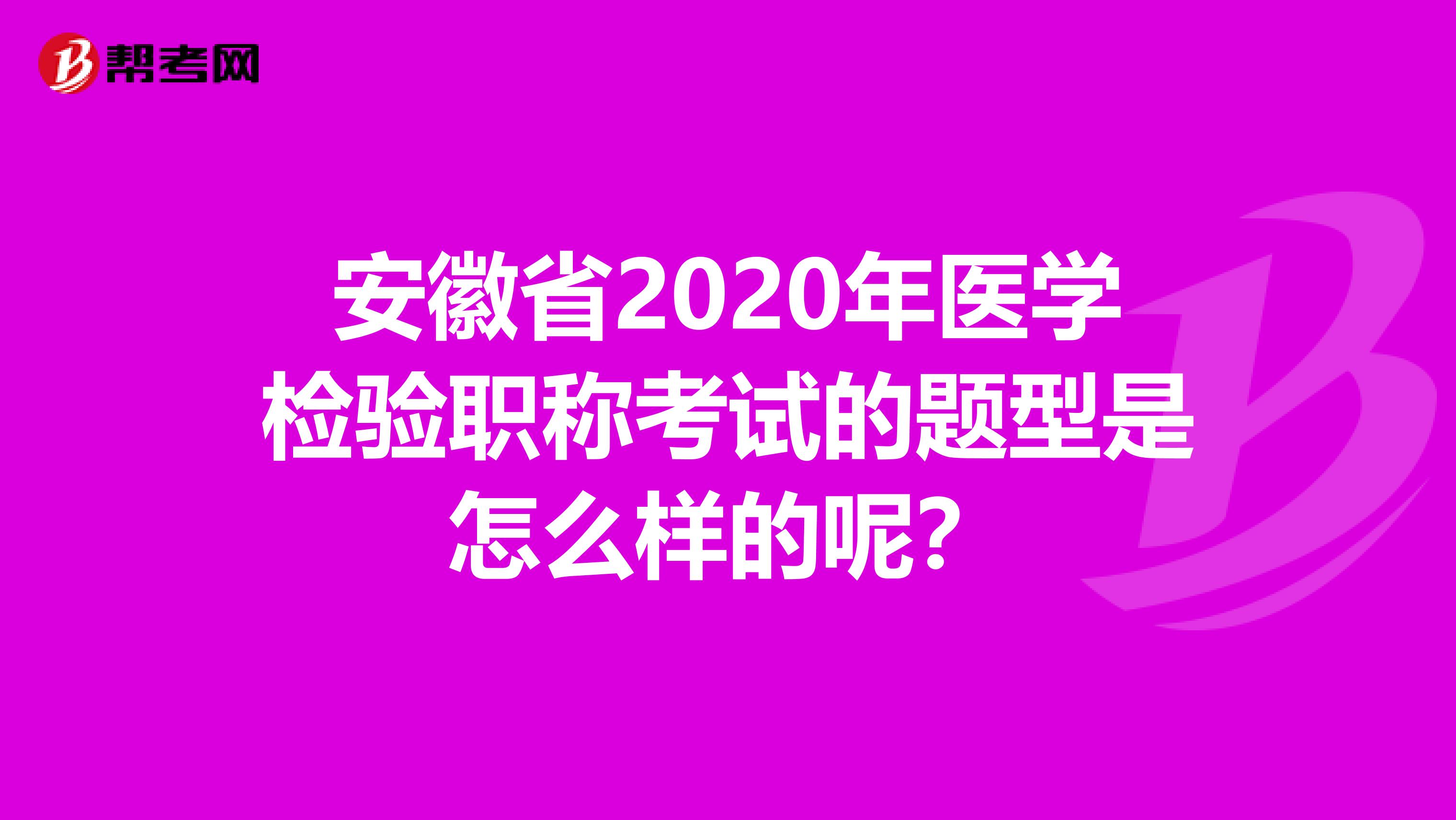 安徽省2020年医学检验职称考试的题型是怎么样的呢？