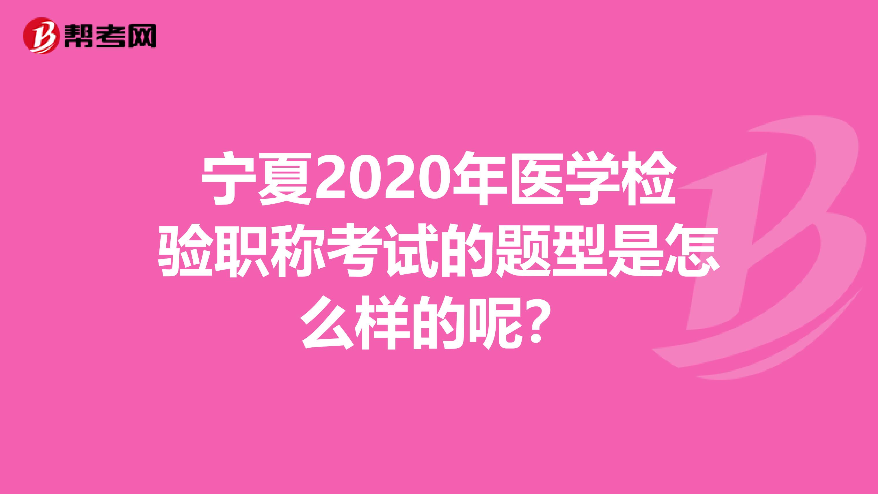 宁夏2020年医学检验职称考试的题型是怎么样的呢？