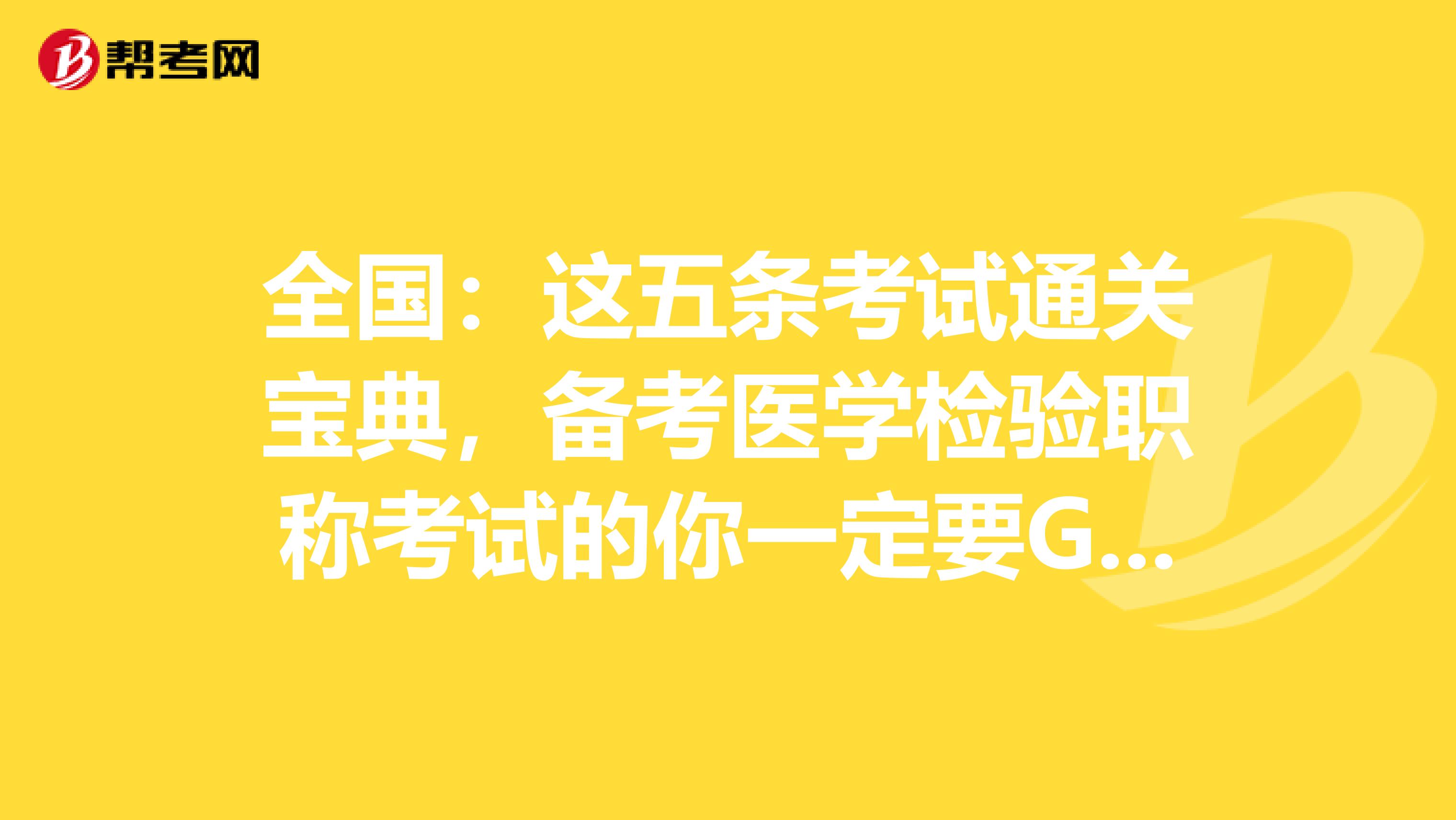 全国：这五条考试通关宝典，备考医学检验职称考试的你一定要GET到哦！