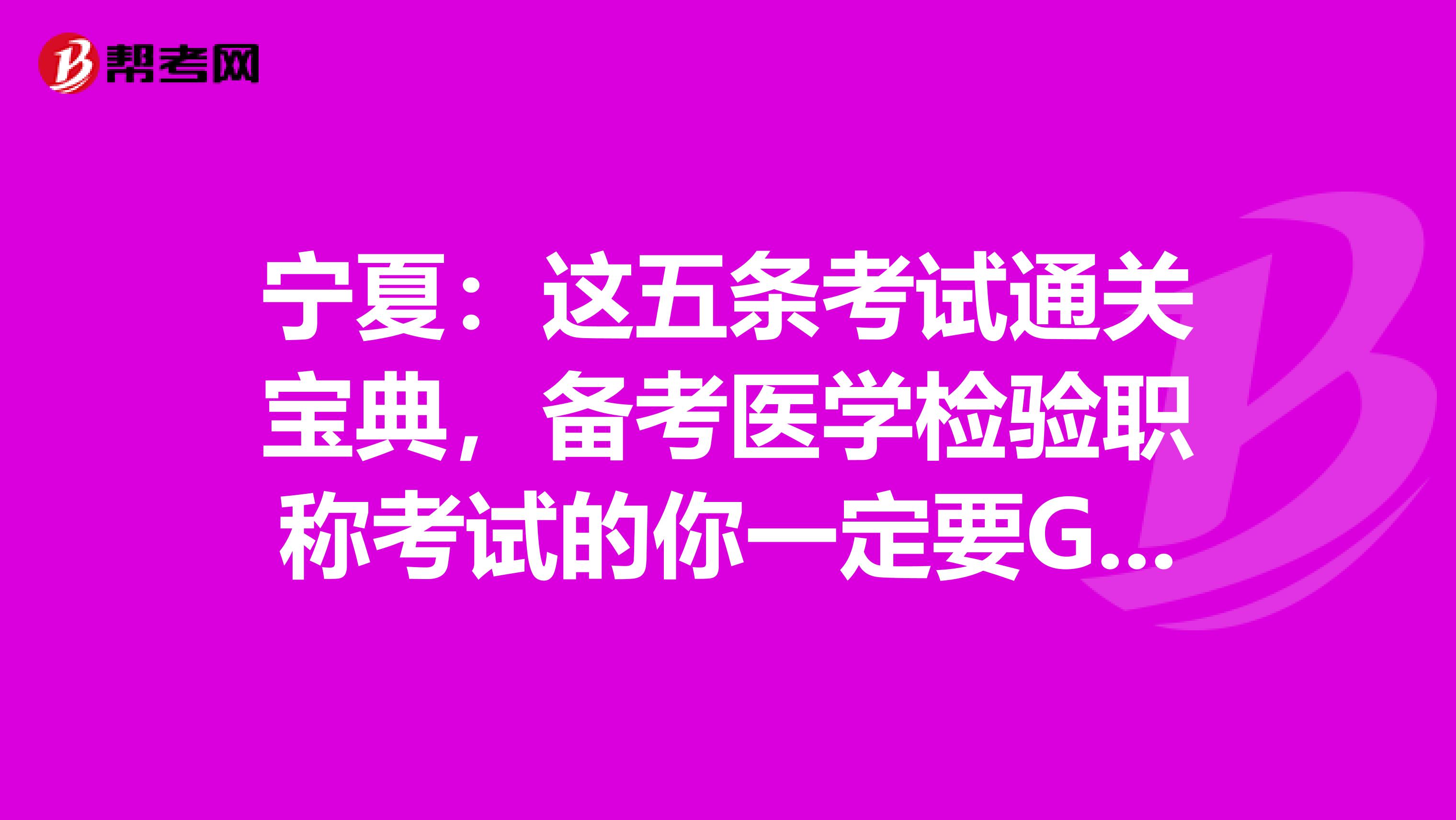 宁夏：这五条考试通关宝典，备考医学检验职称考试的你一定要GET到哦！