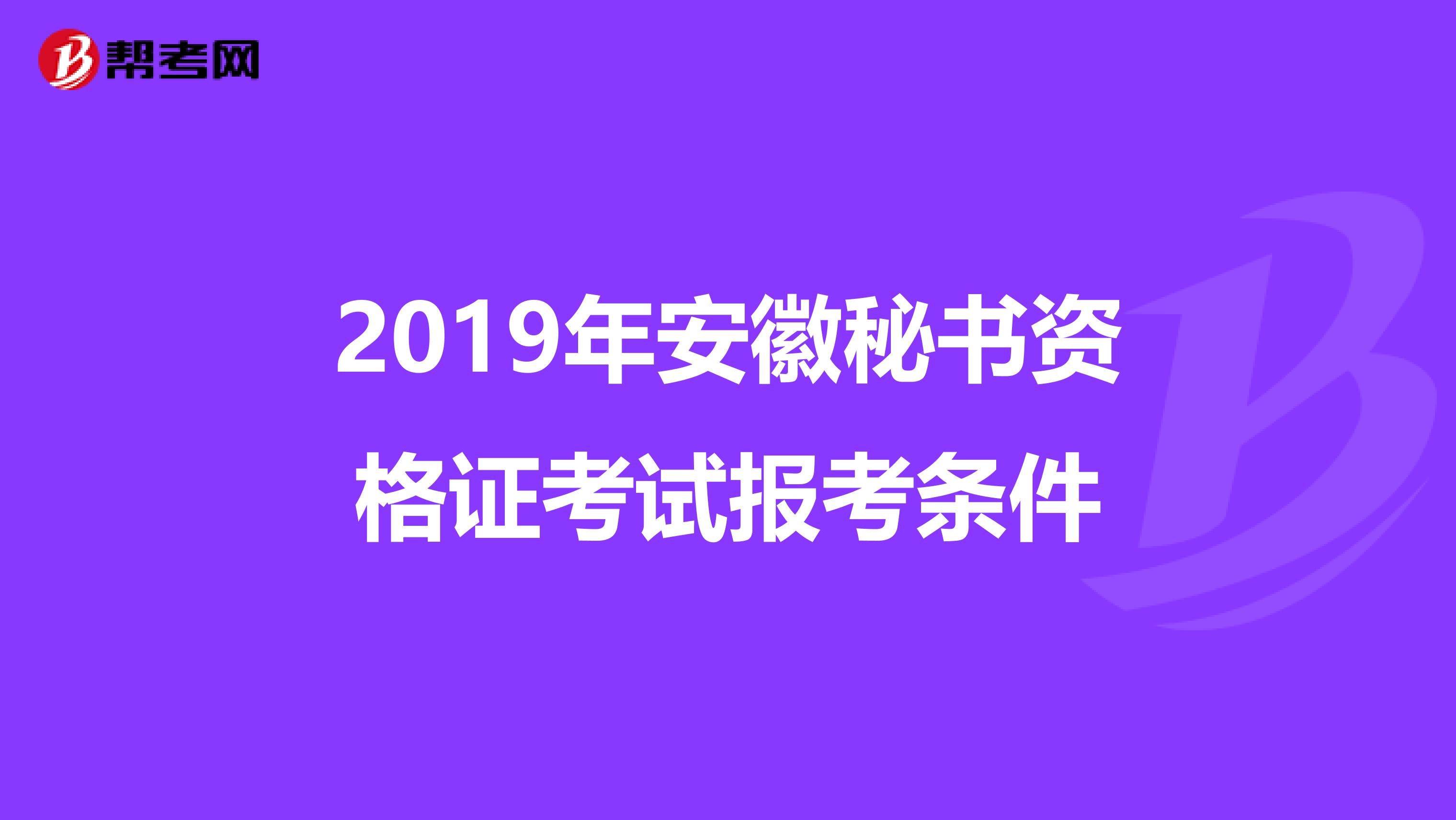 2019年安徽秘书资格证考试报考条件