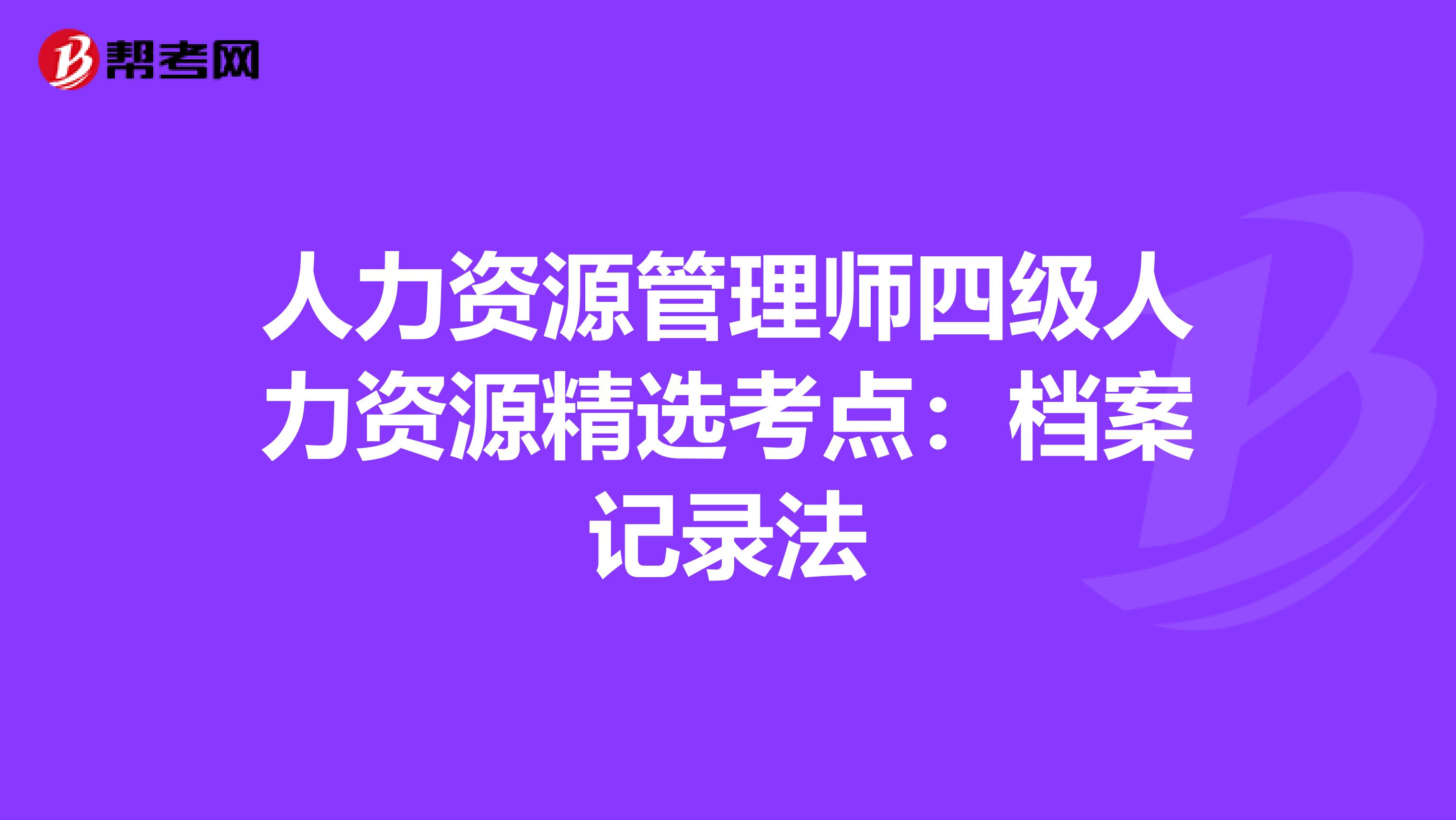 人力资源管理师四级人力资源精选考点：档案记录法