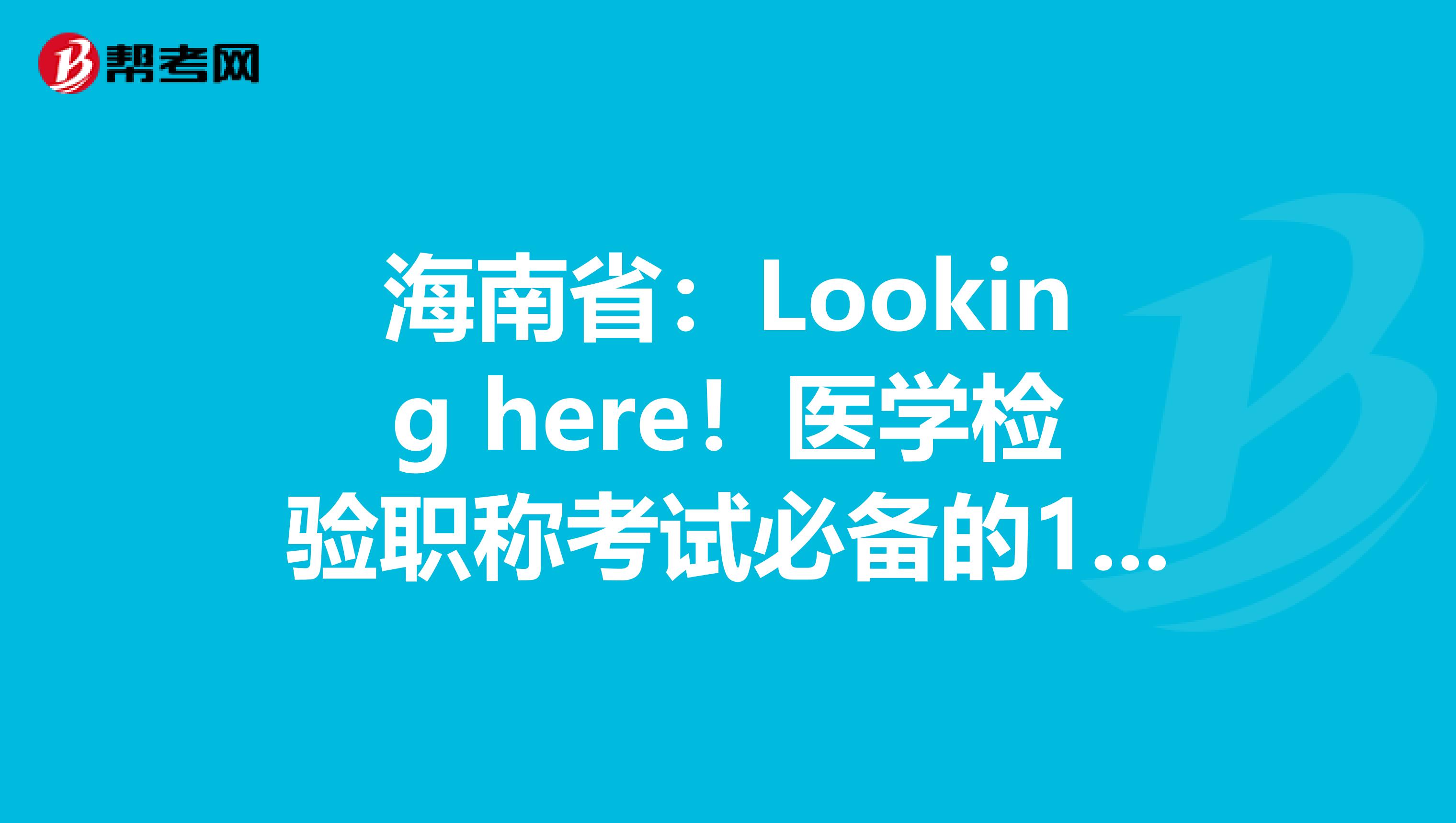 海南省：Looking here！医学检验职称考试必备的100个基本要点(下) 