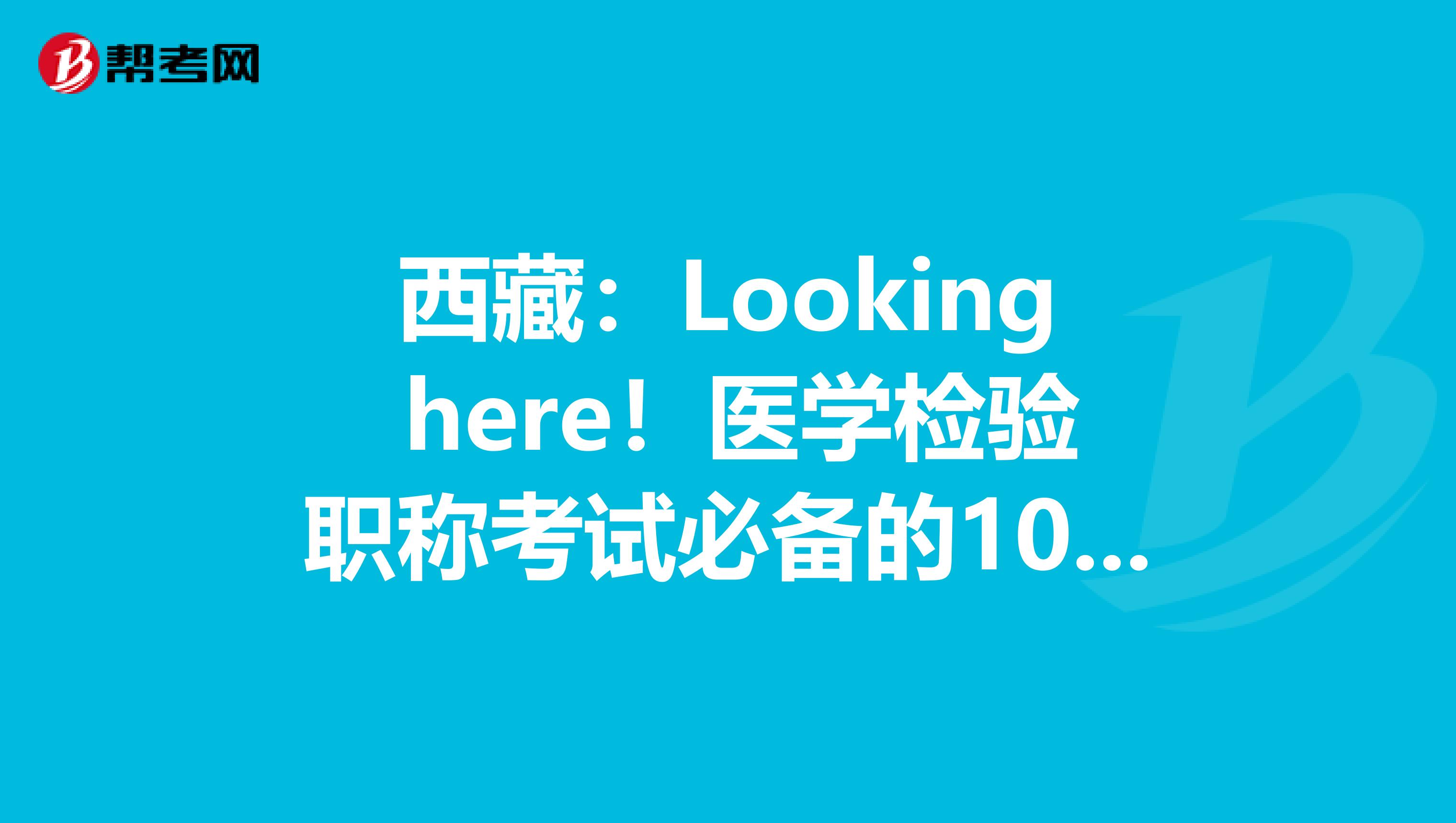 西藏:Looking here!医学检验职称考试必备的100个基本要点(下)