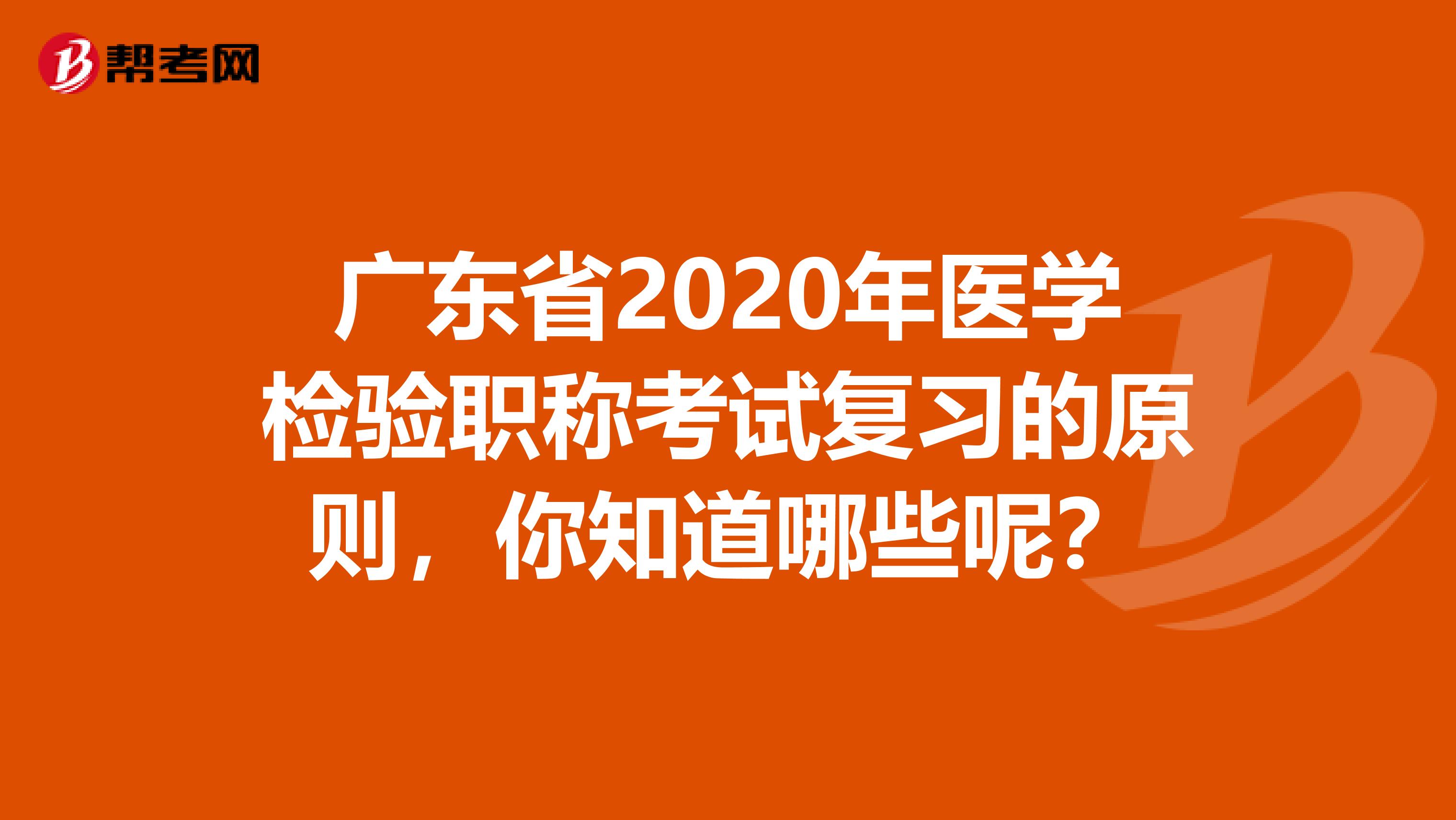 广东省2020年医学检验职称考试复习的原则，你知道哪些呢？