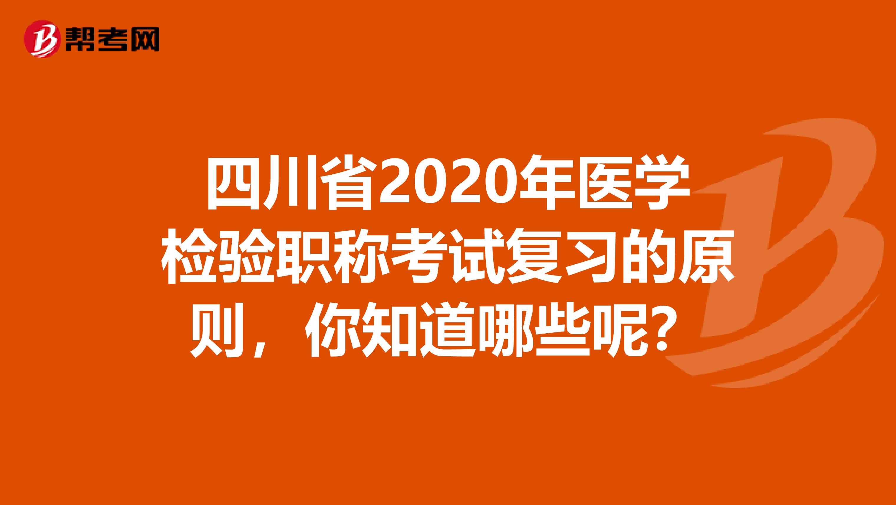 四川省2020年医学检验职称考试复习的原则，你知道哪些呢？