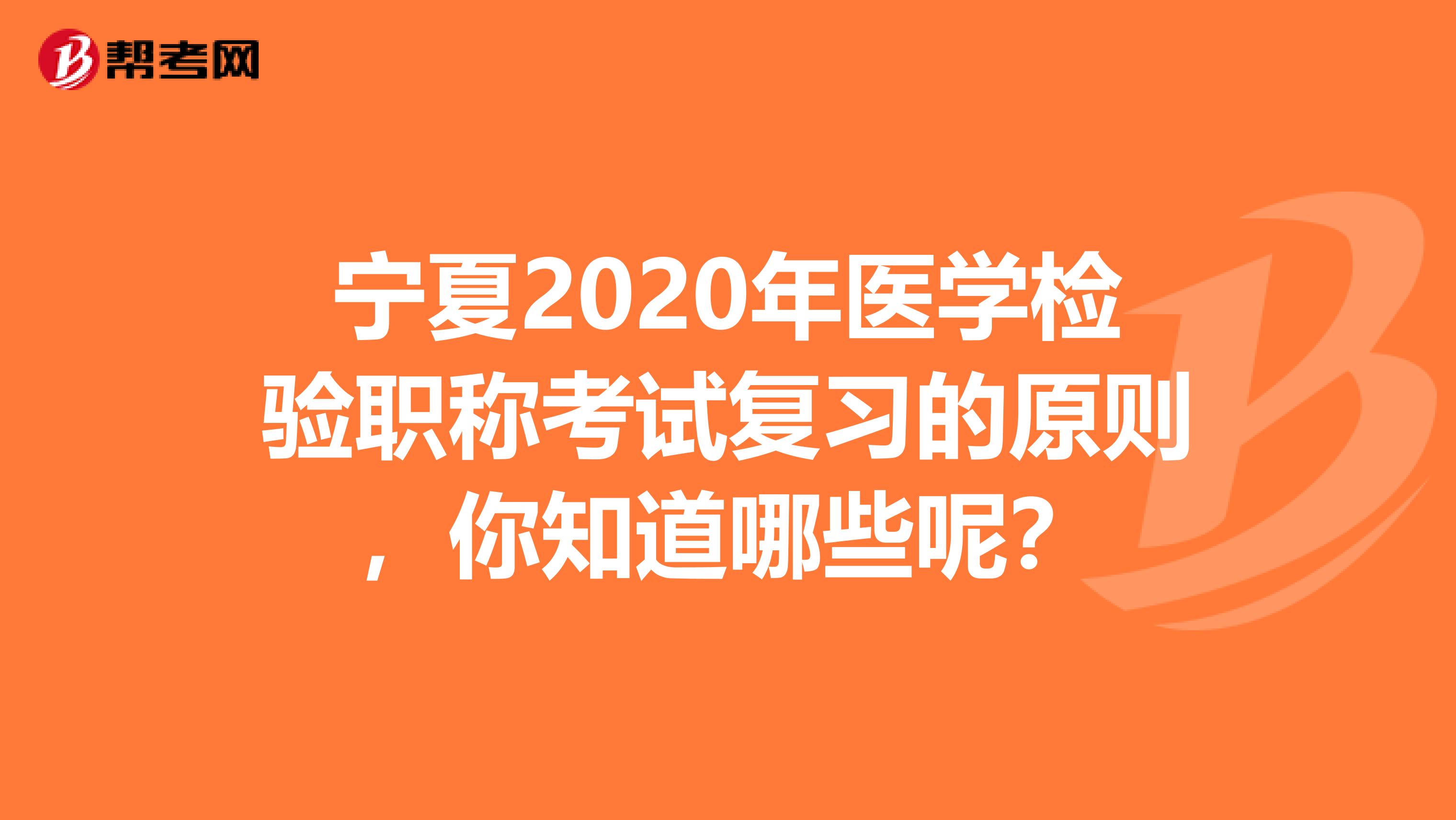 宁夏2020年医学检验职称考试复习的原则，你知道哪些呢？